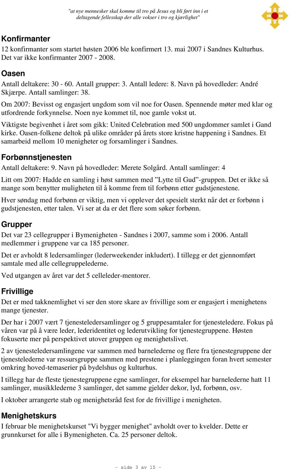 Om 2007: Bevisst og engasjert ungdom som vil noe for Oasen. Spennende møter med klar og utfordrende forkynnelse. Noen nye kommet til, noe gamle vokst ut.