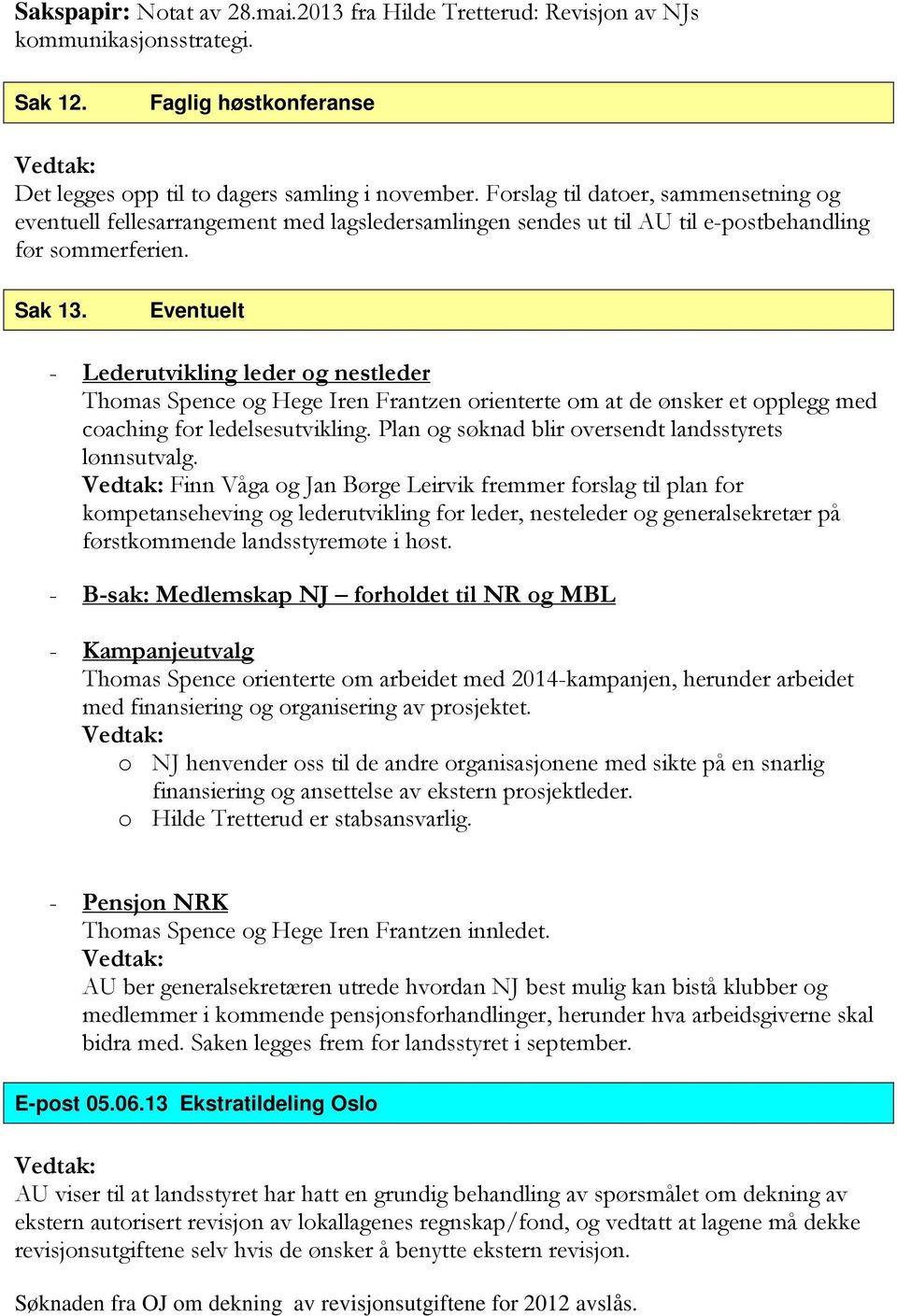 Eventuelt - Lederutvikling leder og nestleder Thomas Spence og Hege Iren Frantzen orienterte om at de ønsker et opplegg med coaching for ledelsesutvikling.