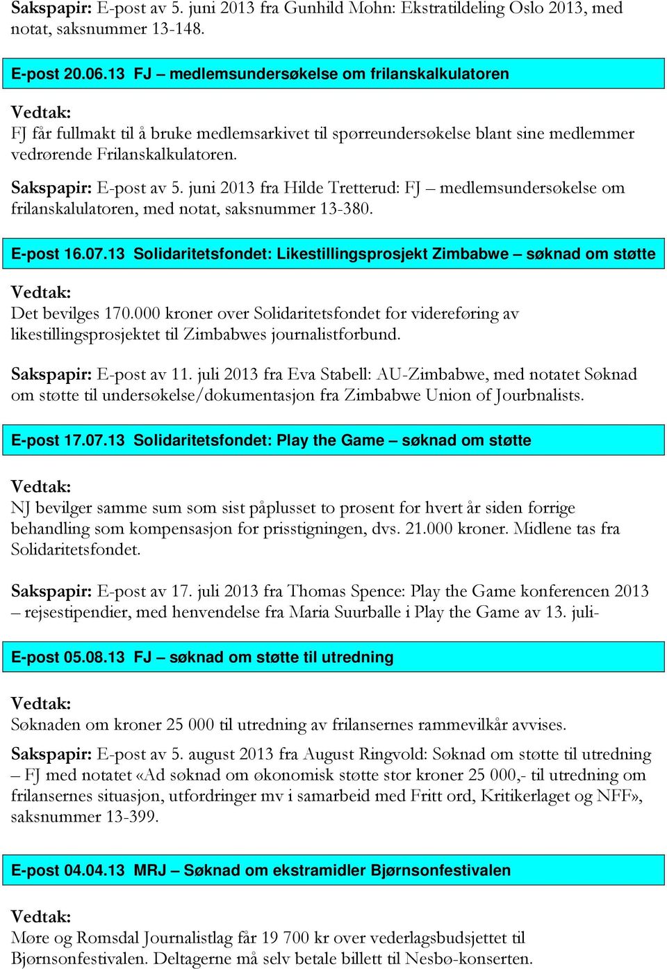 juni 2013 fra Hilde Tretterud: FJ medlemsundersøkelse om frilanskalulatoren, med notat, saksnummer 13-380. E-post 16.07.