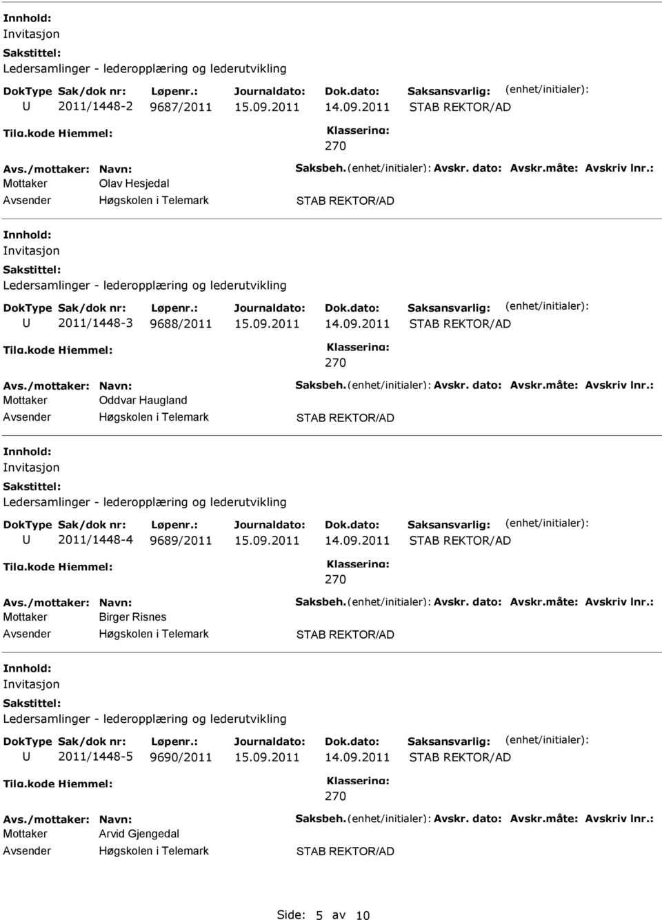 : Mottaker Oddvar Haugland nvitasjon 2011/1448-4 9689/2011 Avs./mottaker: Navn: aksbeh. Avskr. dato: Avskr.måte: Avskriv lnr.