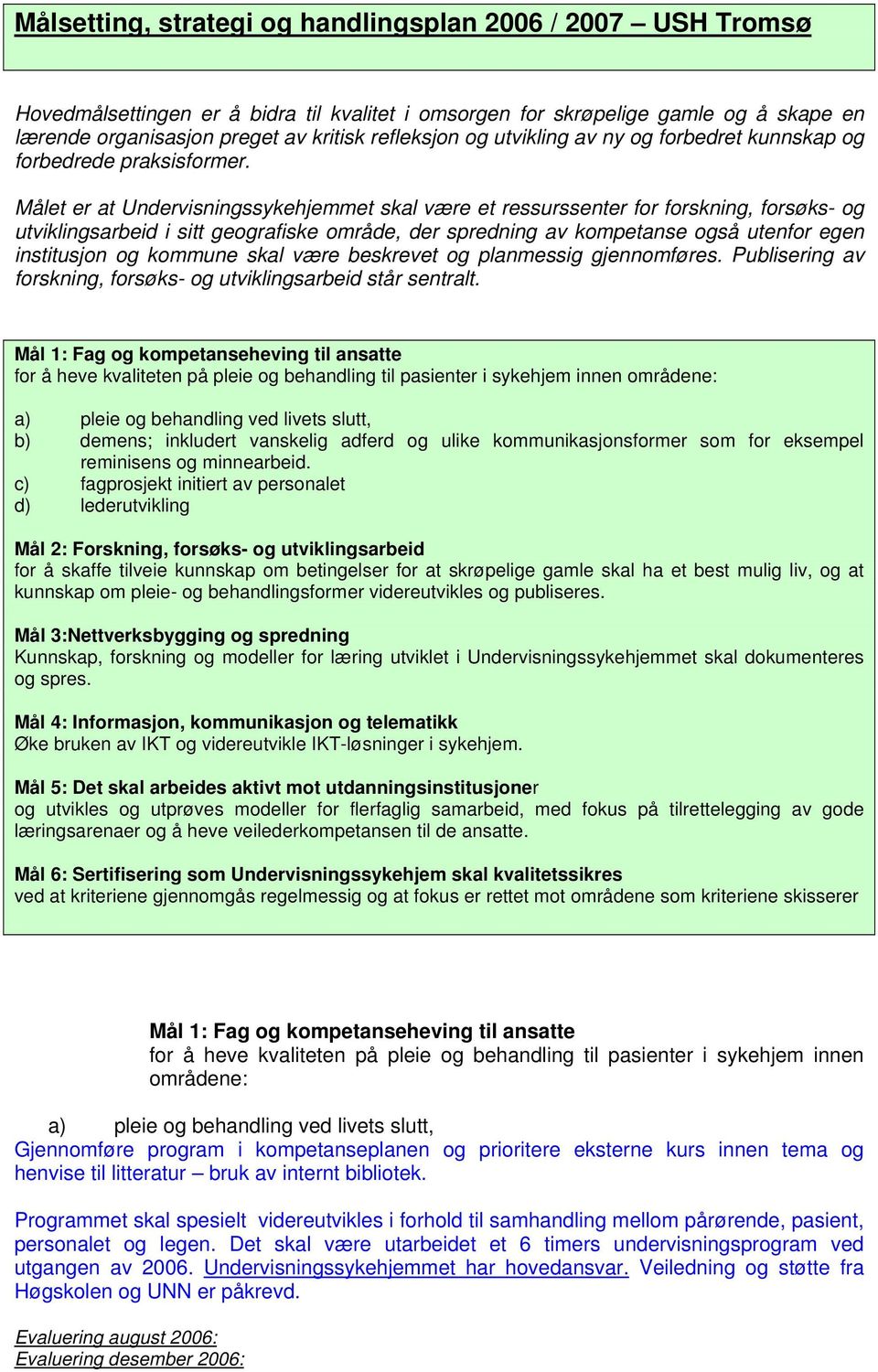 Målet er at Undervisningssykehjemmet skal være et ressurssenter for forskning, forsøks- og utviklingsarbeid i sitt geografiske område, der spredning av kompetanse også utenfor egen institusjon og