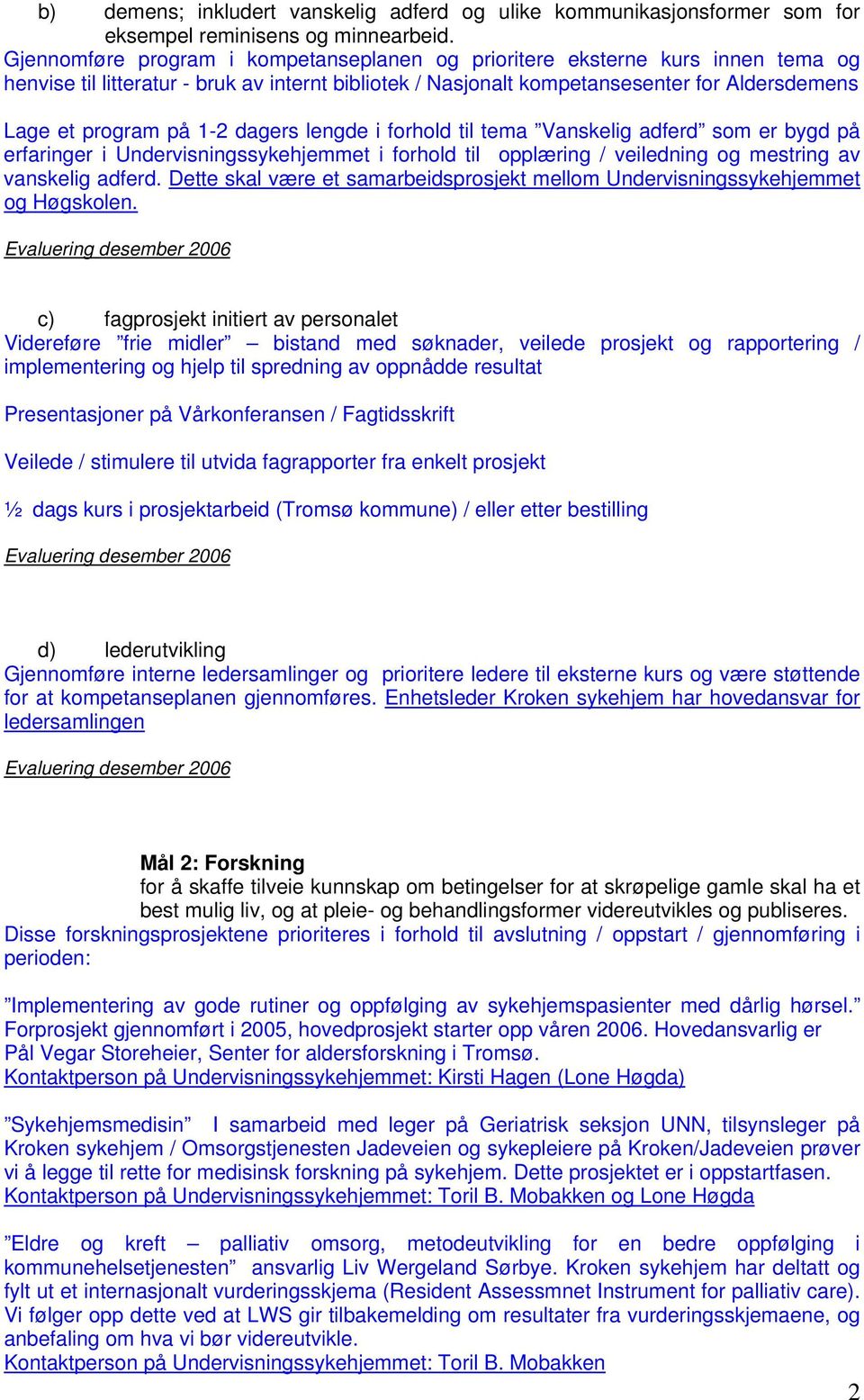 1-2 dagers lengde i forhold til tema Vanskelig adferd som er bygd på erfaringer i Undervisningssykehjemmet i forhold til opplæring / veiledning og mestring av vanskelig adferd.