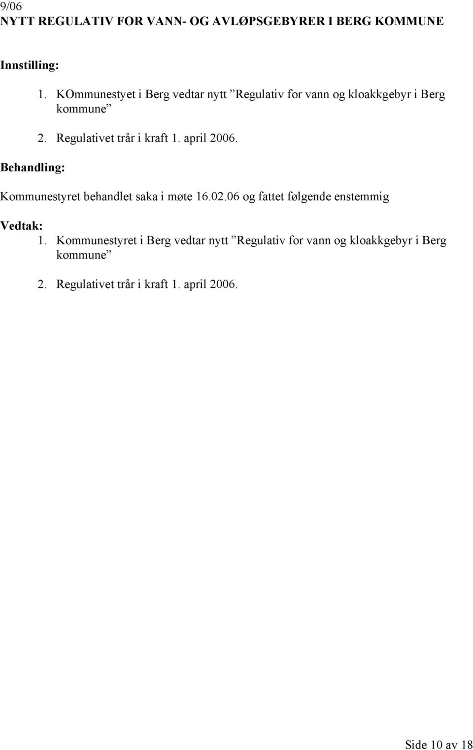 Regulativet trår i kraft 1. april 2006. Kommunestyret behandlet saka i møte 16.02.