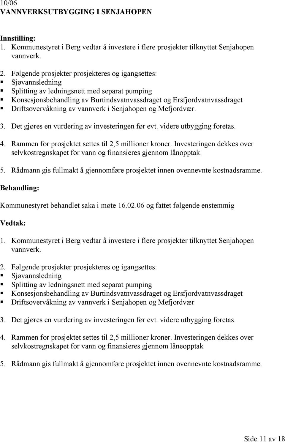 Driftsovervåkning av vannverk i Senjahopen og Mefjordvær. 3. Det gjøres en vurdering av investeringen før evt. videre utbygging foretas. 4. Rammen for prosjektet settes til 2,5 millioner kroner.