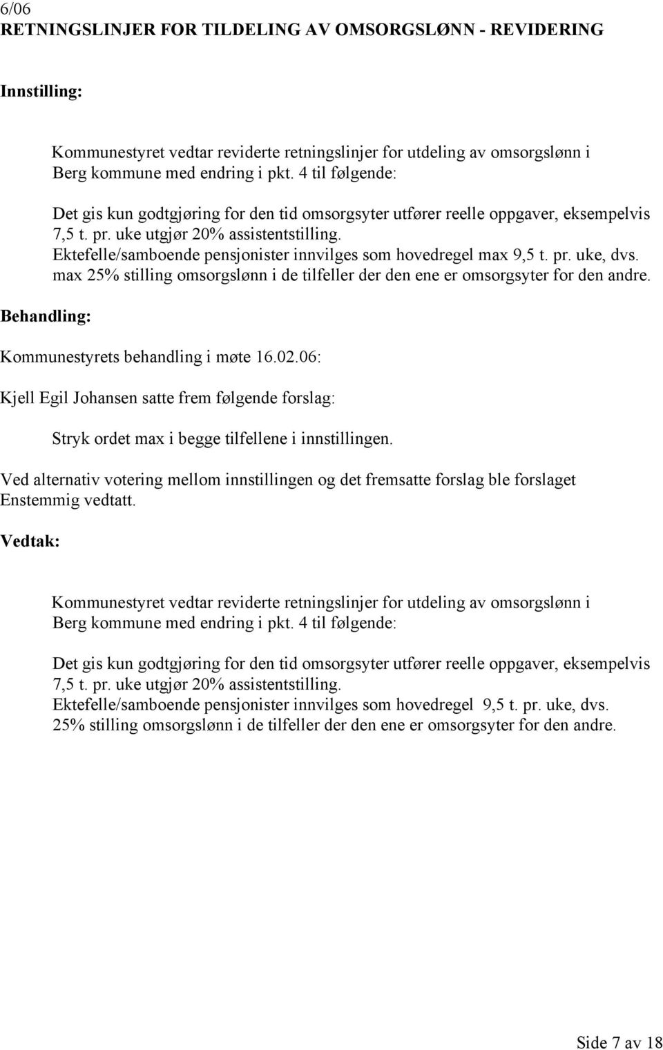 Ektefelle/samboende pensjonister innvilges som hovedregel max 9,5 t. pr. uke, dvs. max 25% stilling omsorgslønn i de tilfeller der den ene er omsorgsyter for den andre.