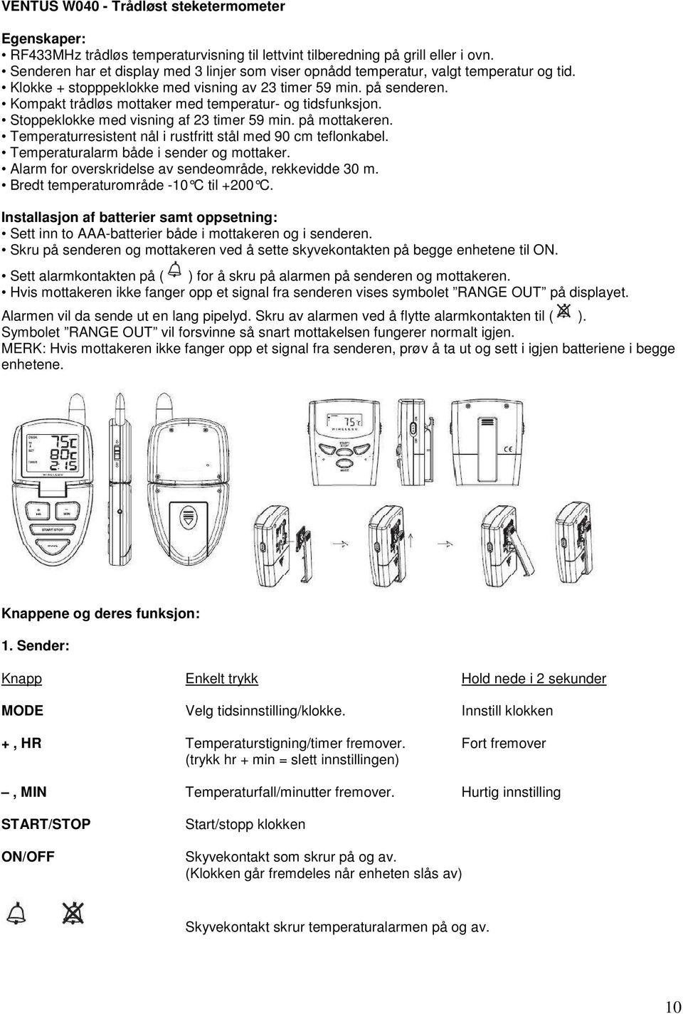 Kompakt trådløs mottaker med temperatur- og tidsfunksjon. Stoppeklokke med visning af 23 timer 59 min. på mottakeren. Temperaturresistent nål i rustfritt stål med 90 cm teflonkabel.