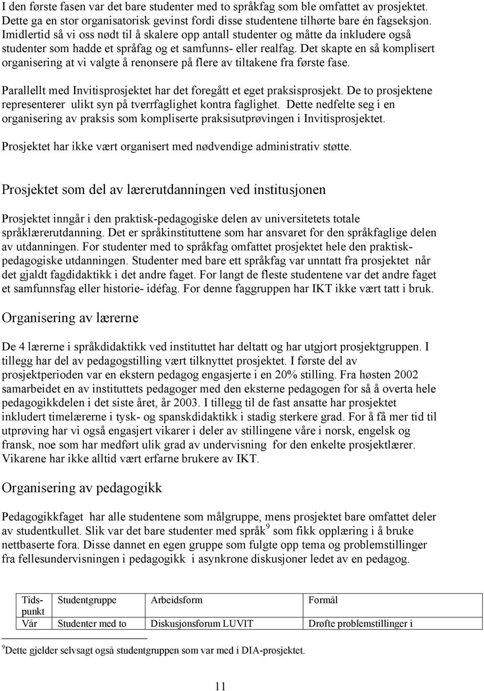 Det skapte en så komplisert organisering at vi valgte å renonsere på flere av tiltakene fra første fase. Parallellt med Invitisprosjektet har det foregått et eget praksisprosjekt.