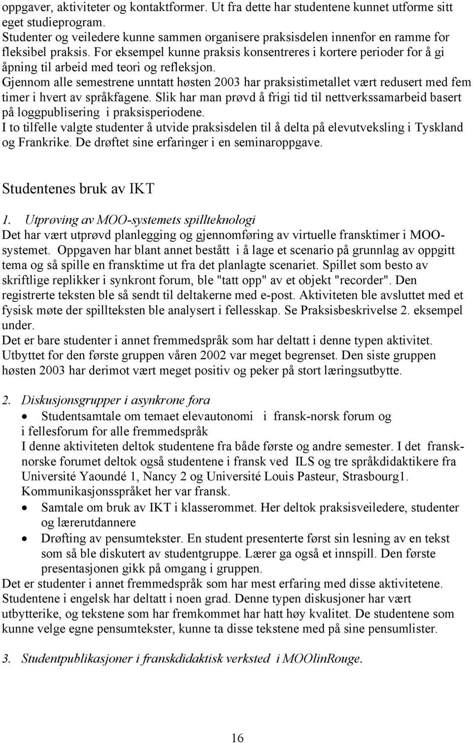 For eksempel kunne praksis konsentreres i kortere perioder for å gi åpning til arbeid med teori og refleksjon.