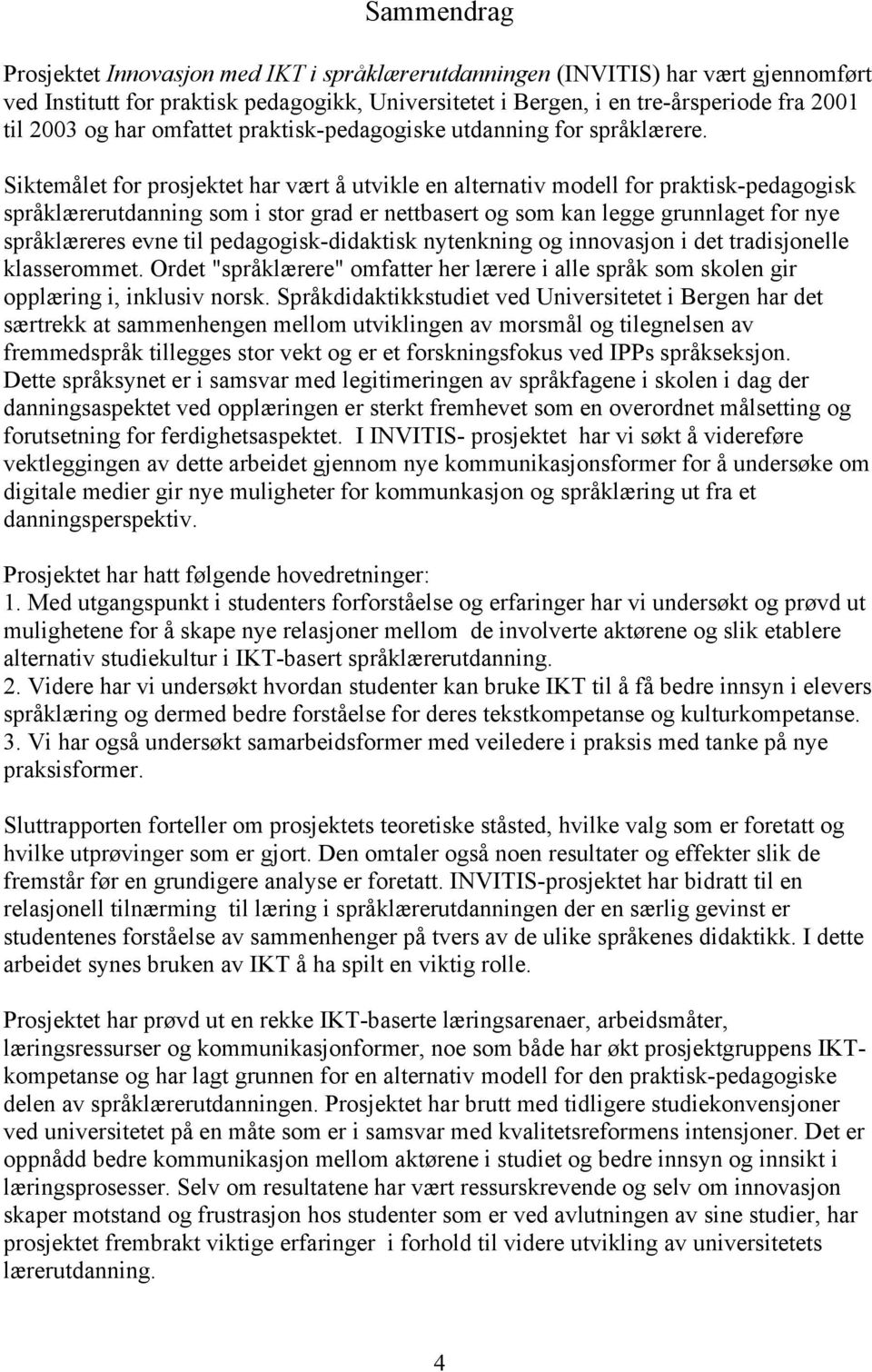 Siktemålet for prosjektet har vært å utvikle en alternativ modell for praktisk-pedagogisk språklærerutdanning som i stor grad er nettbasert og som kan legge grunnlaget for nye språklæreres evne til