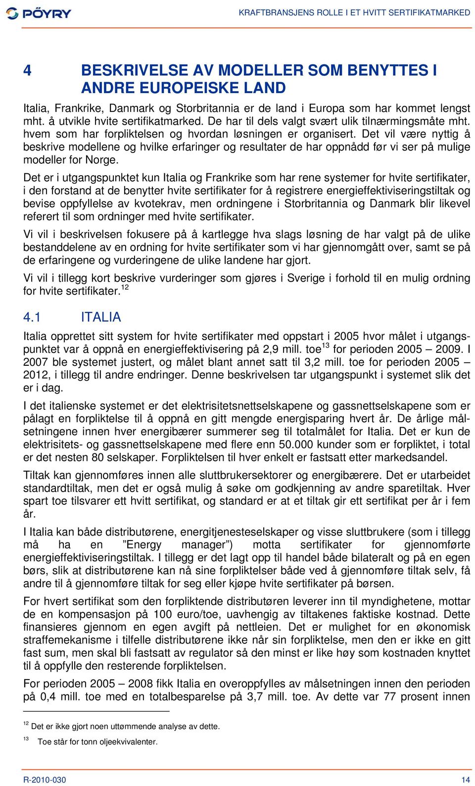 Det vil være nyttig å beskrive modellene og hvilke erfaringer og resultater de har oppnådd før vi ser på mulige modeller for Norge.