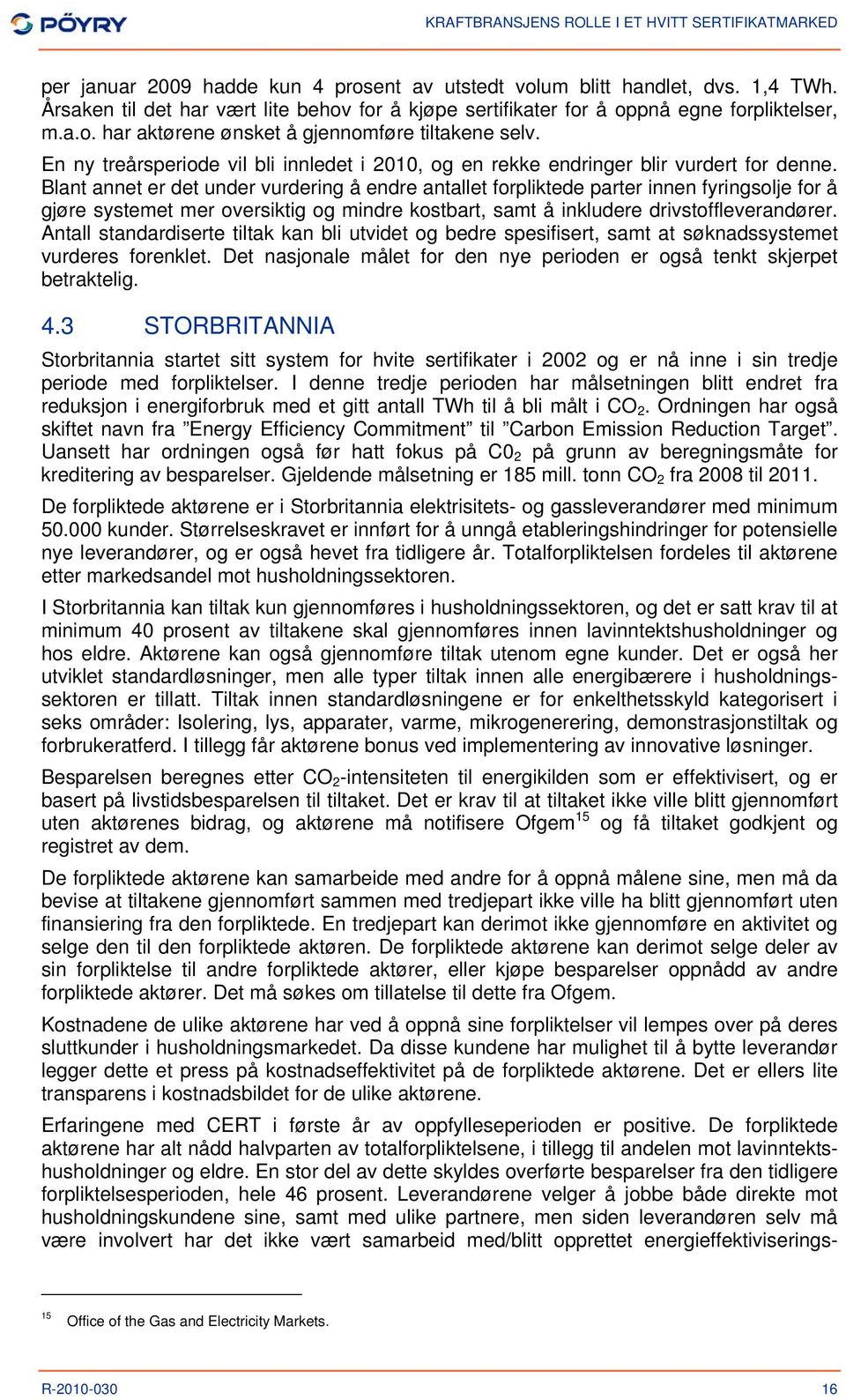 Blant annet er det under vurdering å endre antallet forpliktede parter innen fyringsolje for å gjøre systemet mer oversiktig og mindre kostbart, samt å inkludere drivstoffleverandører.