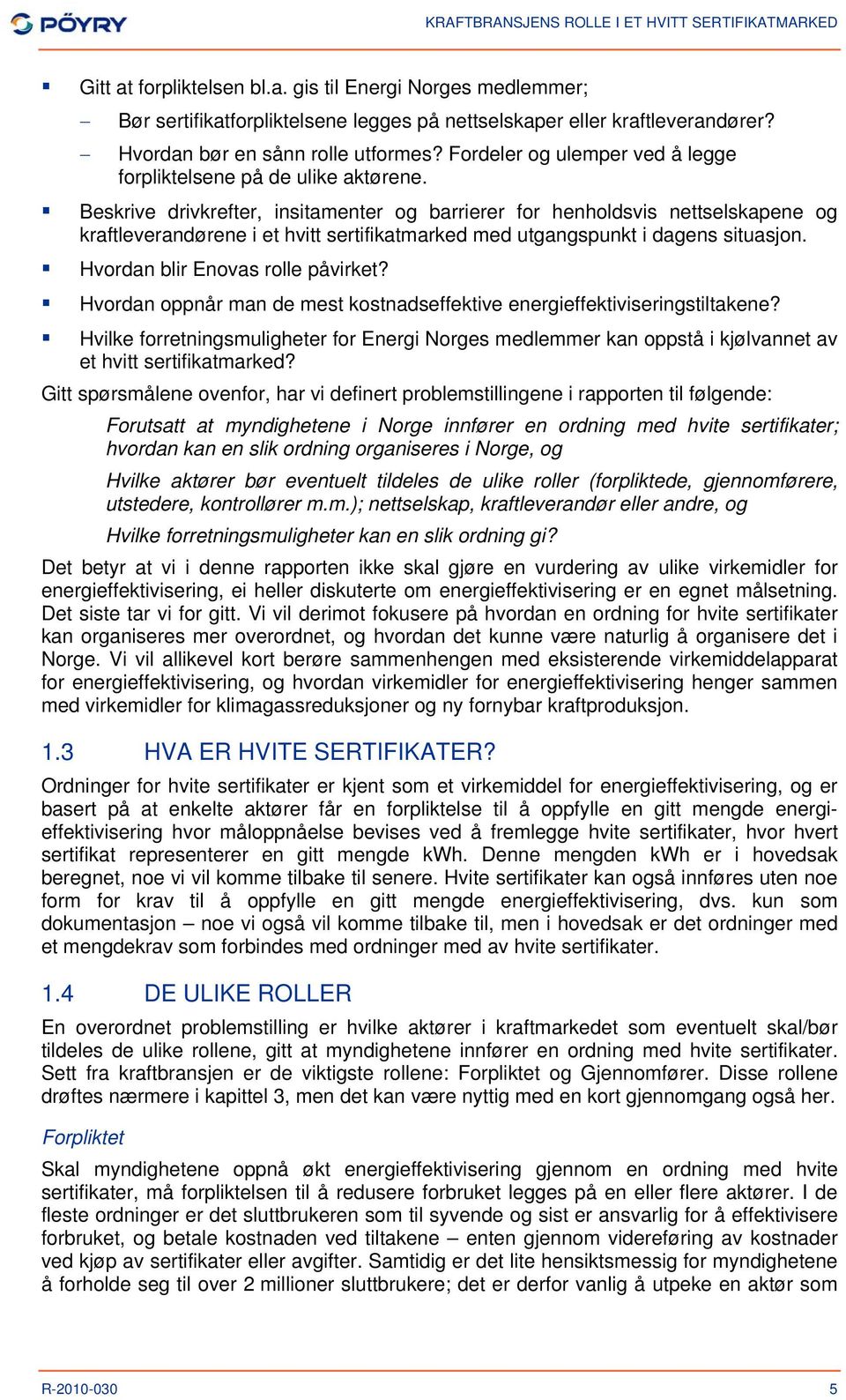 Beskrive drivkrefter, insitamenter og barrierer for henholdsvis nettselskapene og kraftleverandørene i et hvitt sertifikatmarked med utgangspunkt i dagens situasjon.