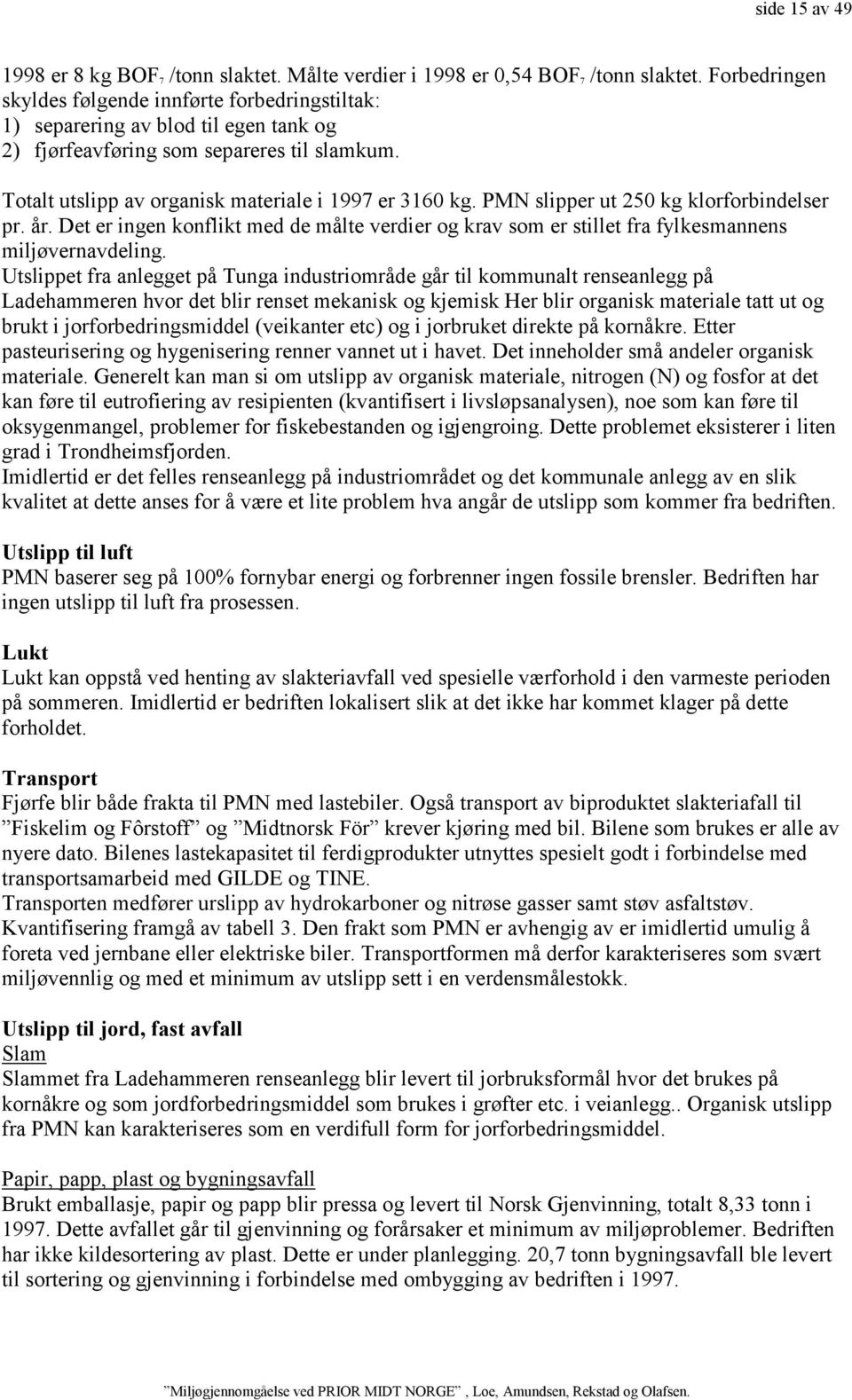 PMN slipper ut 250 kg klorforbindelser pr. år. Det er ingen konflikt med de målte verdier og krav som er stillet fra fylkesmannens miljøvernavdeling.