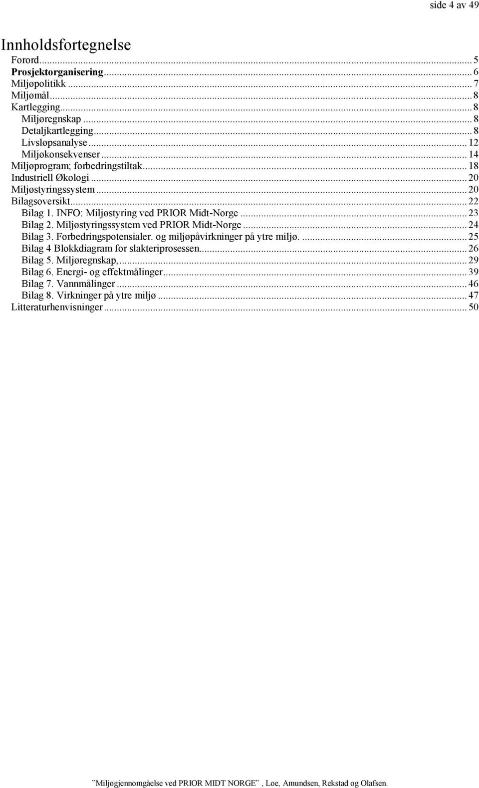 INFO: Miljøstyring ved PRIOR Midt-Norge...23 Bilag 2. Miljøstyringssystem ved PRIOR Midt-Norge...24 Bilag 3. Forbedringspotensialer. og miljøpåvirkninger på ytre miljø.