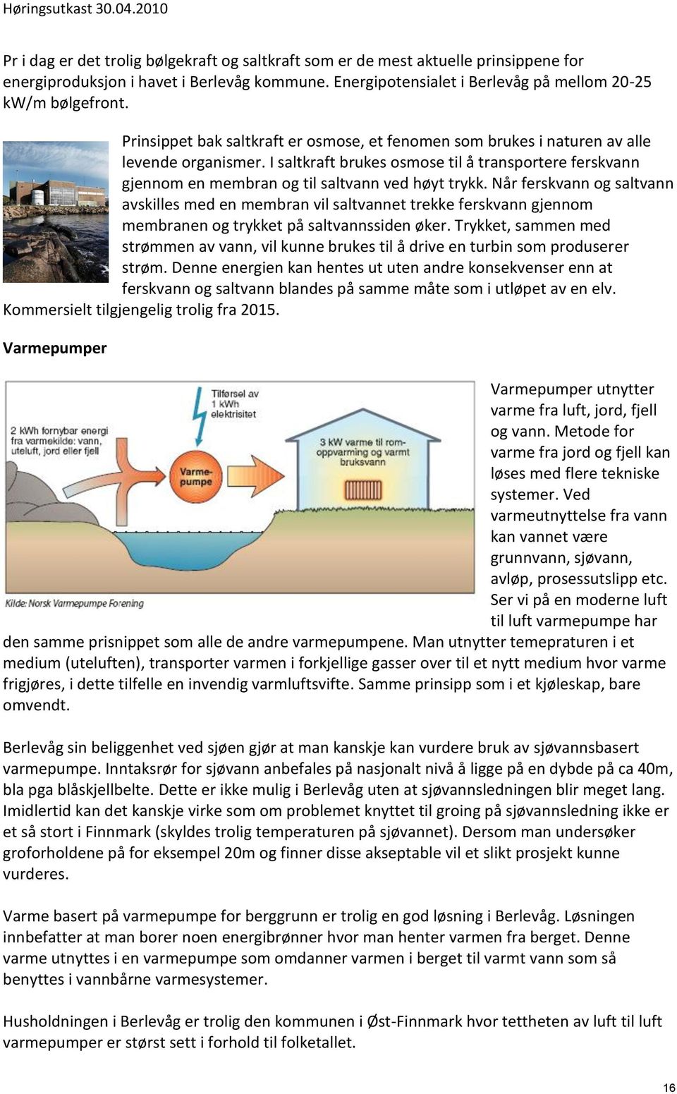 I saltkraft brukes osmose til å transportere ferskvann gjennom en membran og til saltvann ved høyt trykk.