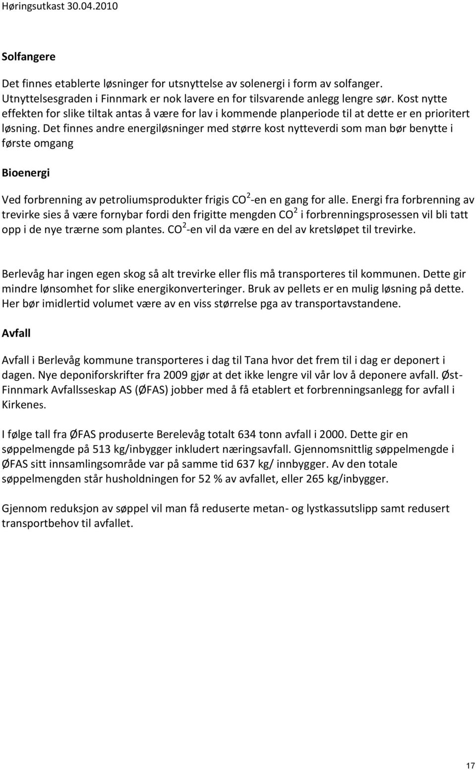 Det finnes andre energiløsninger med større kost nytteverdi som man bør benytte i første omgang Bioenergi Ved forbrenning av petroliumsprodukter frigis CO 2 -en en gang for alle.