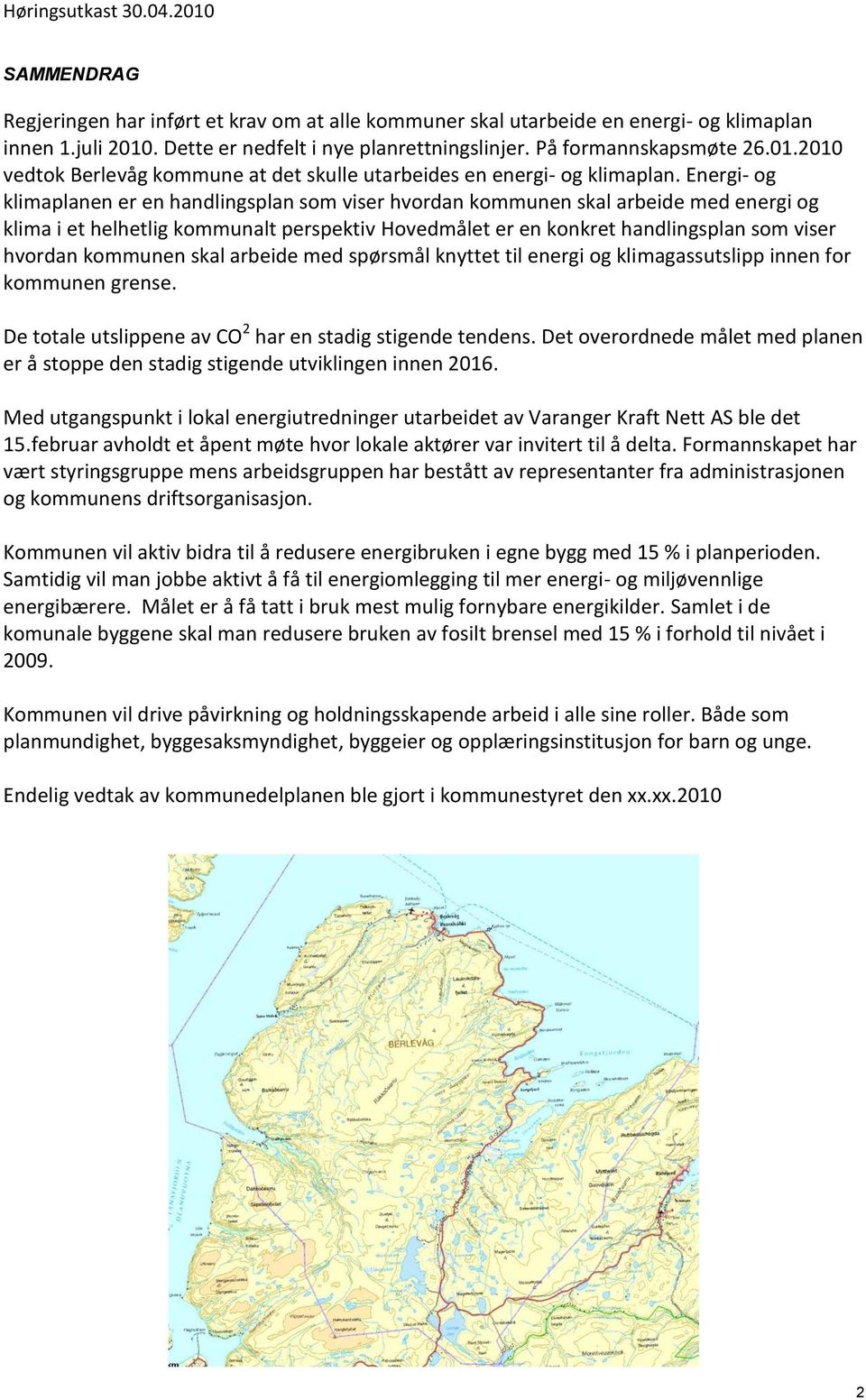 kommunen skal arbeide med spørsmål knyttet til energi og klimagassutslipp innen for kommunen grense. De totale utslippene av CO 2 har en stadig stigende tendens.