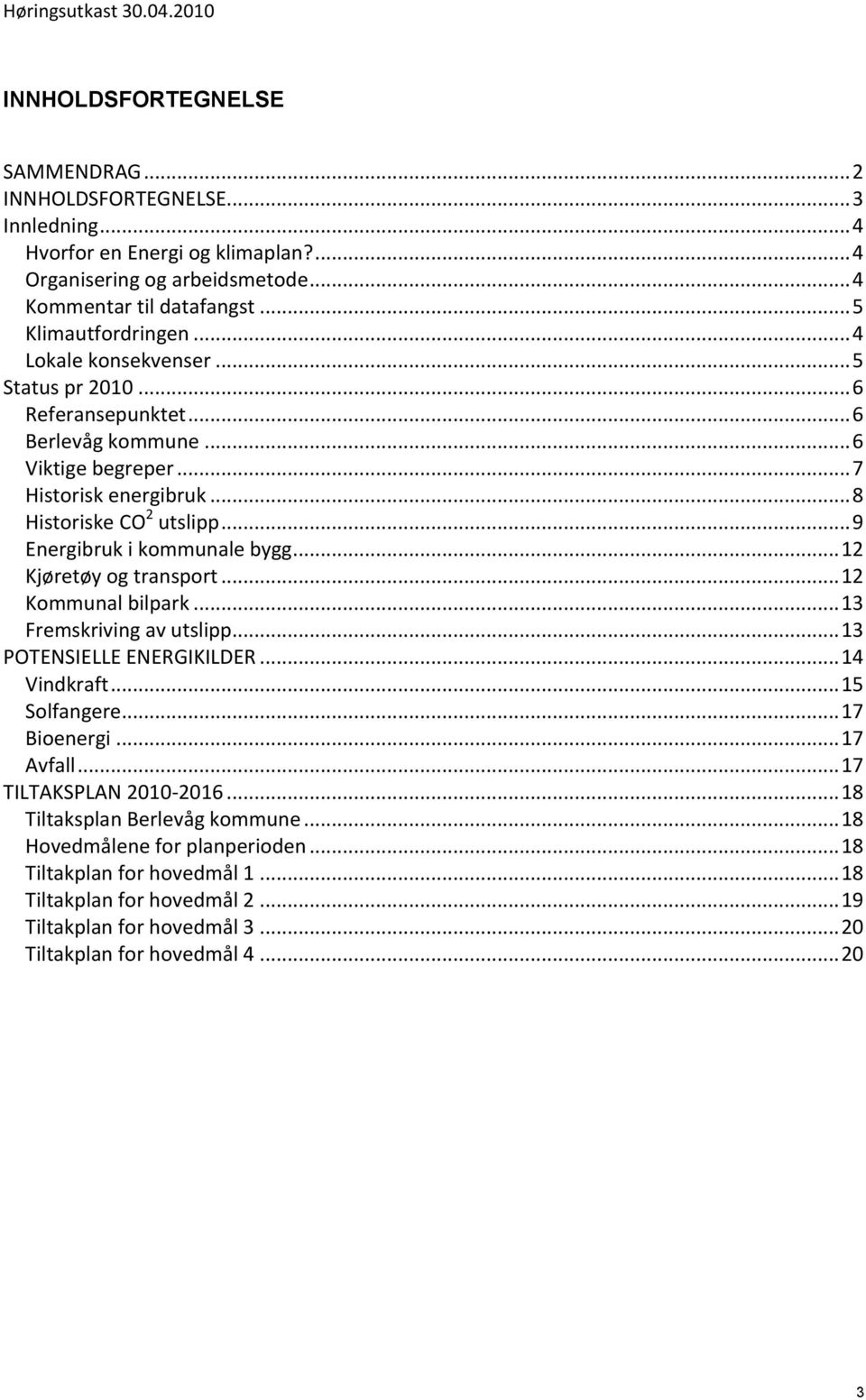 .. 12 Kjøretøy og transport... 12 Kommunal bilpark... 13 Fremskriving av utslipp... 13 POTENSIELLE ENERGIKILDER... 14 Vindkraft... 15 Solfangere... 17 Bioenergi... 17 Avfall... 17 TILTAKSPLAN 2010-2016.