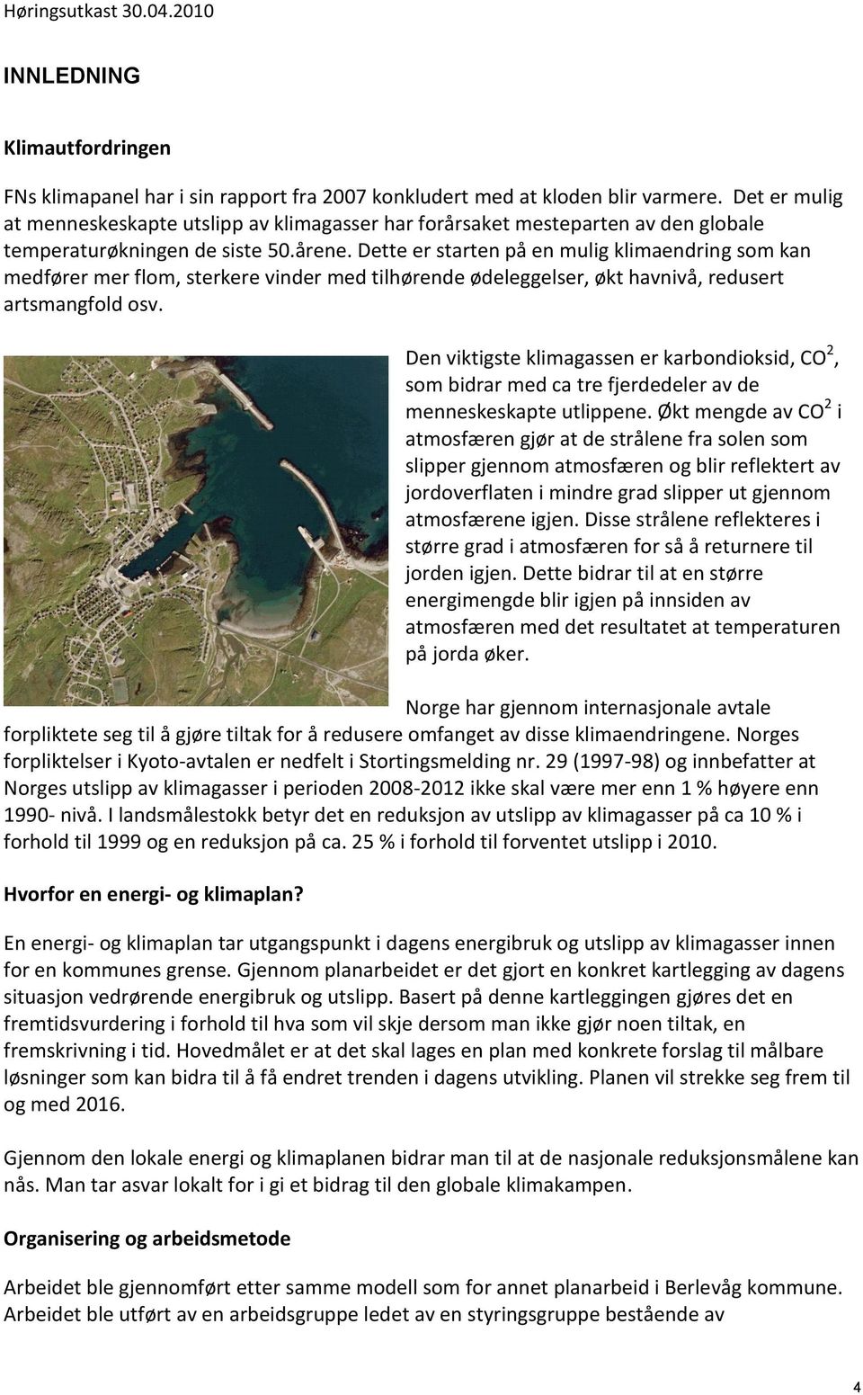 Dette er starten på en mulig klimaendring som kan medfører mer flom, sterkere vinder med tilhørende ødeleggelser, økt havnivå, redusert artsmangfold osv.