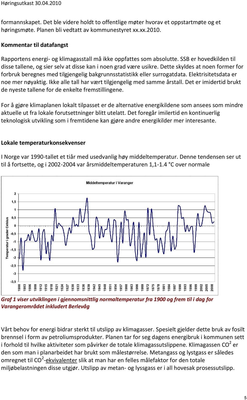 Dette skyldes at noen former for forbruk beregnes med tilgjengelig bakgrunnsstatistikk eller surrogatdata. Elektrisitetsdata er noe mer nøyaktig.