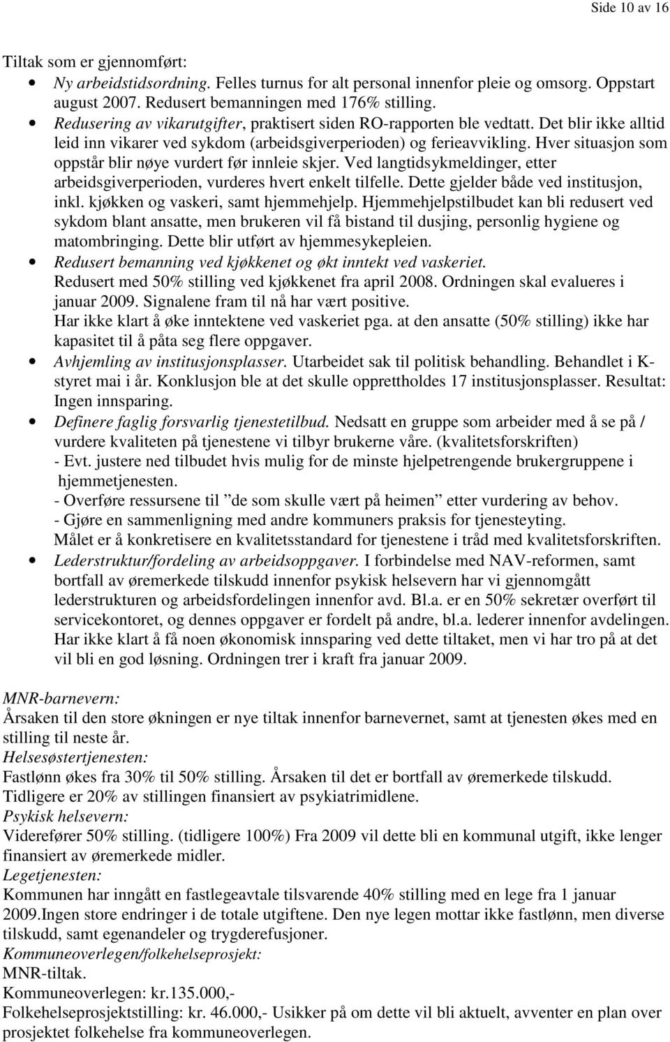 Hver situasjon som oppstår blir nøye vurdert før innleie skjer. Ved langtidsykmeldinger, etter arbeidsgiverperioden, vurderes hvert enkelt tilfelle. Dette gjelder både ved institusjon, inkl.