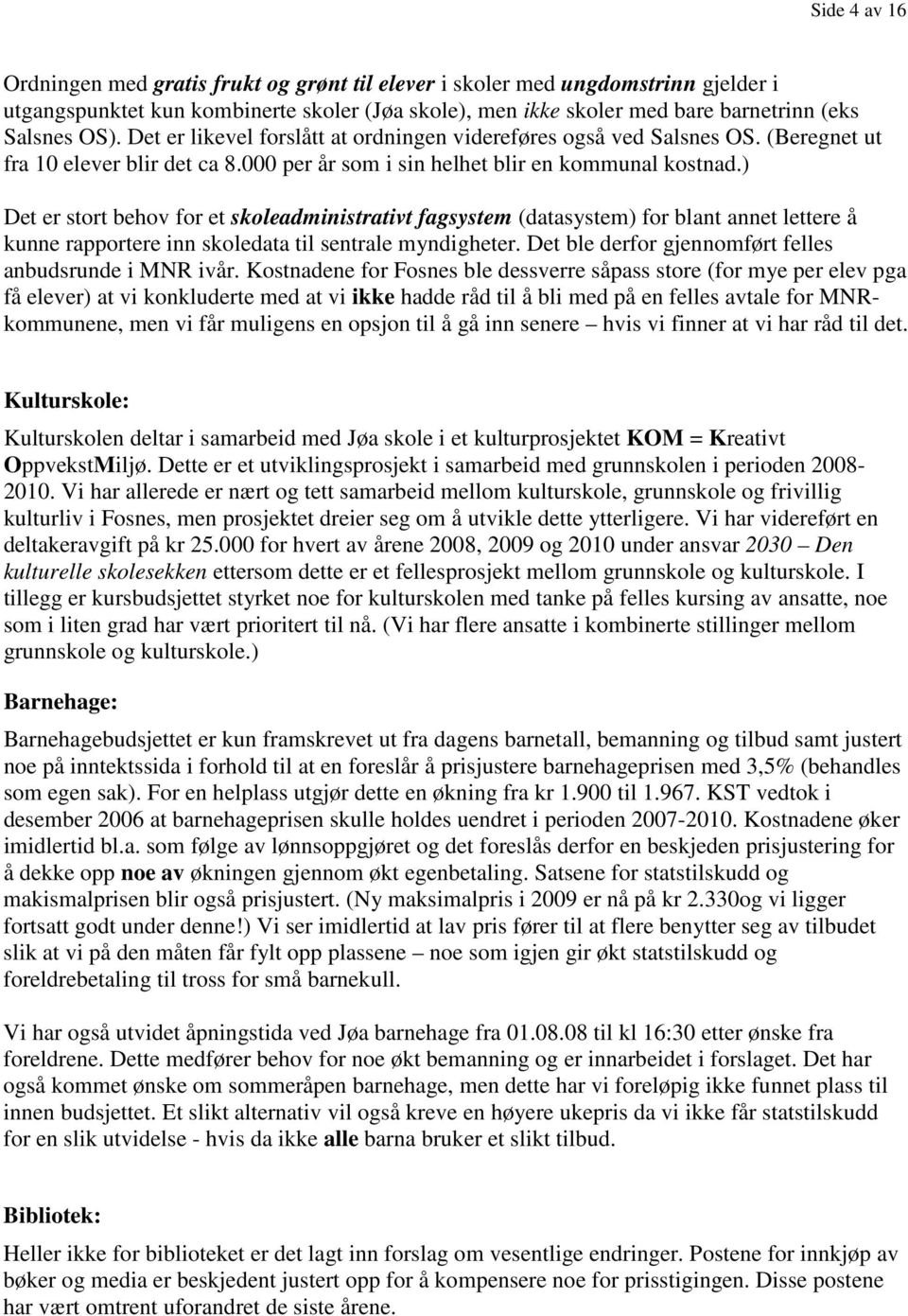 ) Det er stort behov for et skoleadministrativt fagsystem (datasystem) for blant annet lettere å kunne rapportere inn skoledata til sentrale myndigheter.