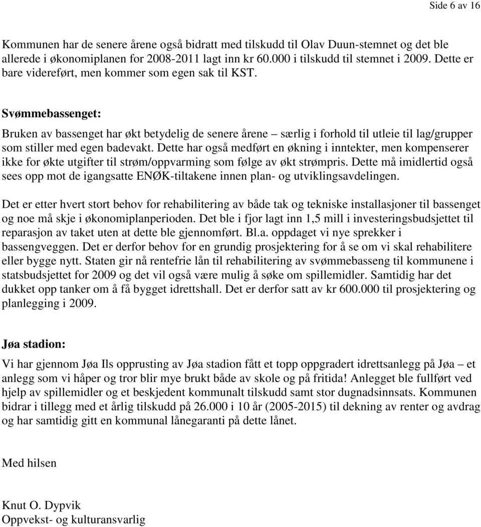 Svømmebassenget: Bruken av bassenget har økt betydelig de senere årene særlig i forhold til utleie til lag/grupper som stiller med egen badevakt.