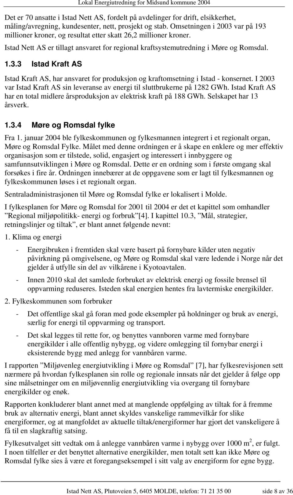 I 2003 var Istad Kraft AS sin leveranse av energi til sluttbrukerne på 1282 GWh. Istad Kraft AS har en total midlere årsproduksjon av elektrisk kraft på 188 GWh. Selskapet har 13 årsverk. 1.3.4 Møre og Romsdal fylke Fra 1.