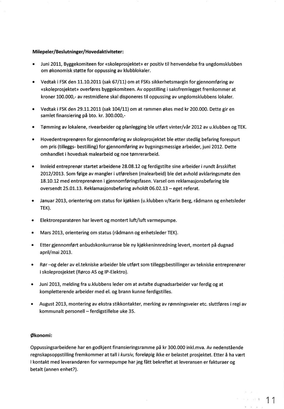 000,- v restmidlene skl disponeres til oppussing v ungdomsklubbens lokler. Vedtk i FSK den 29.LL.2OIL (sk 10l11) om t rmmen økes med kr 200.000. Dette gir en smlet finnsiering på bto. kr. 300.