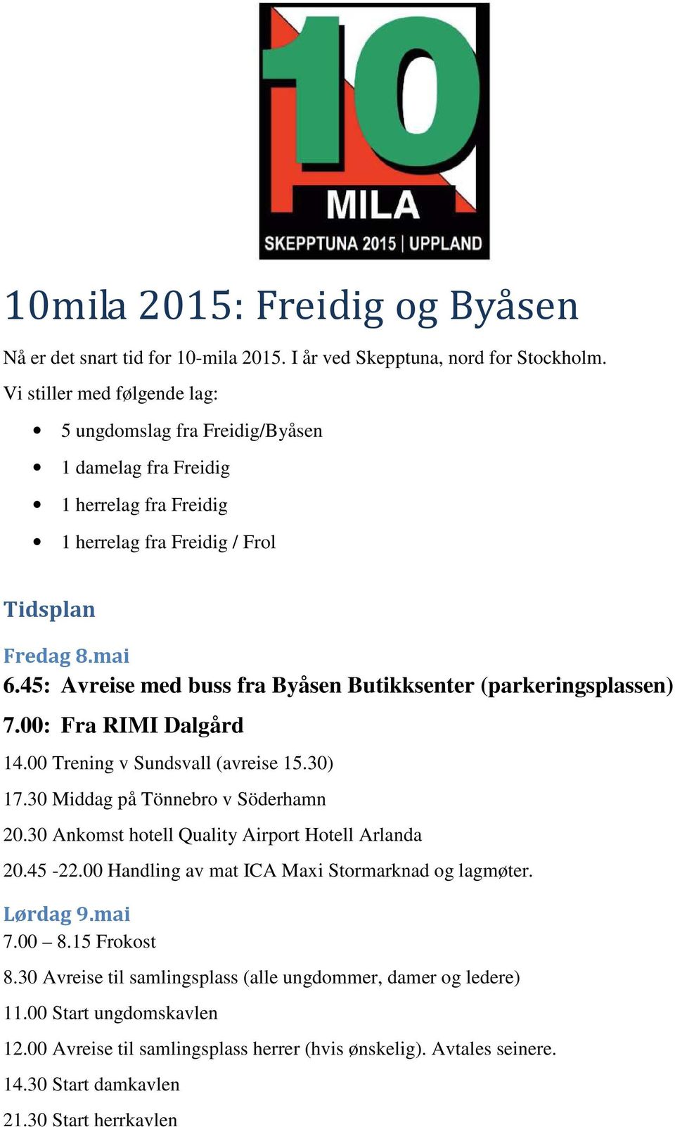 45: Avreise med buss fra Byåsen Butikksenter (parkeringsplassen) 7.00: Fra RIMI Dalgård 14.00 Trening v Sundsvall (avreise 15.30) 17.30 Middag på Tönnebro v Söderhamn 20.