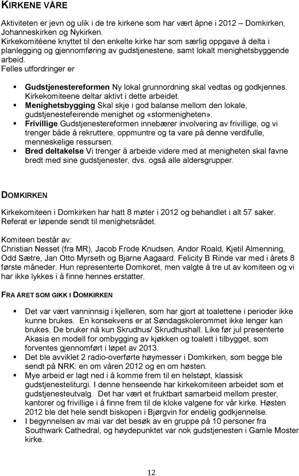 Felles utfordringer er Gudstjenestereformen Ny lokal grunnordning skal vedtas og godkjennes. Kirkekomiteene deltar aktivt i dette arbeidet.