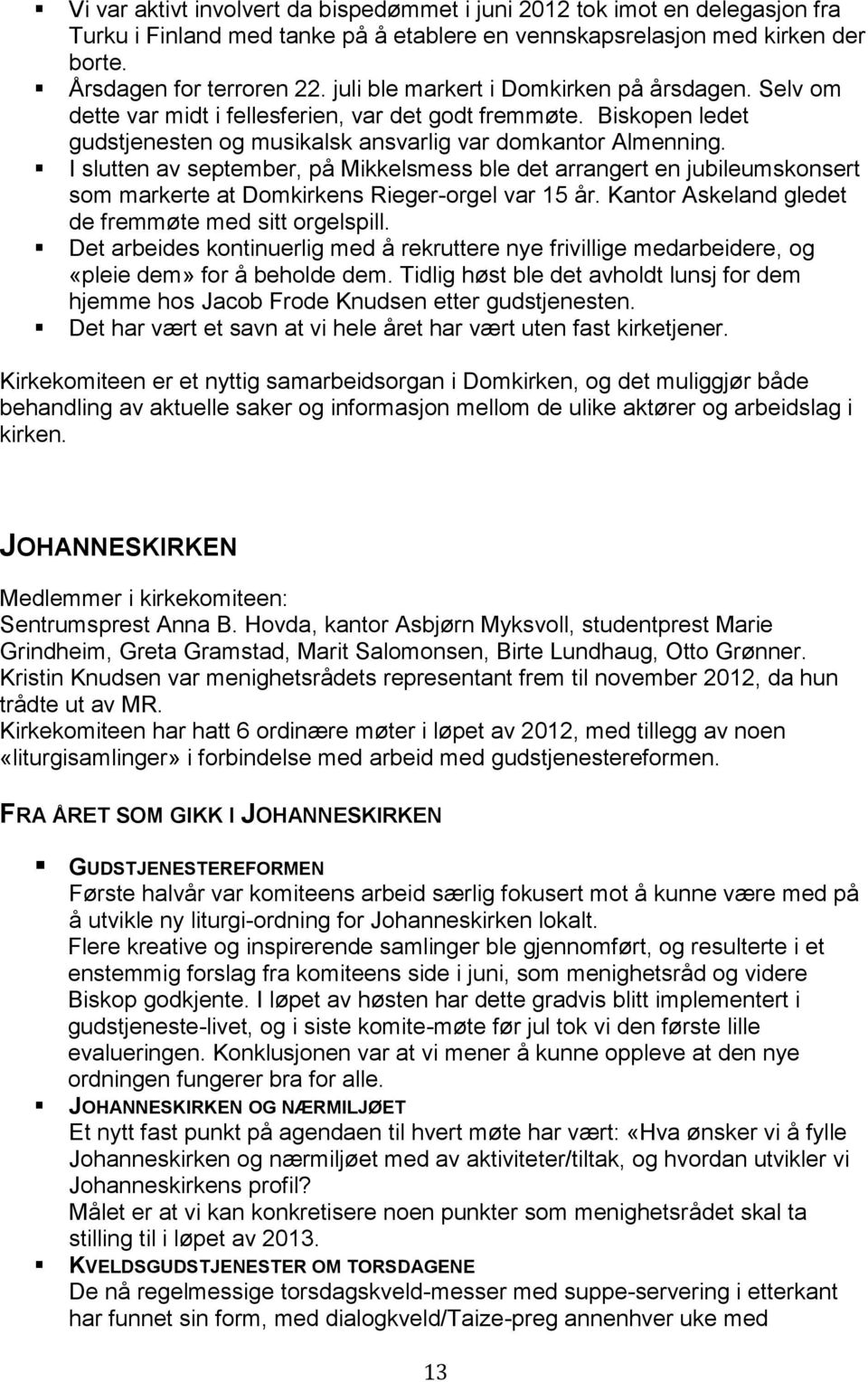 I slutten av september, på Mikkelsmess ble det arrangert en jubileumskonsert som markerte at Domkirkens Rieger-orgel var 15 år. Kantor Askeland gledet de fremmøte med sitt orgelspill.