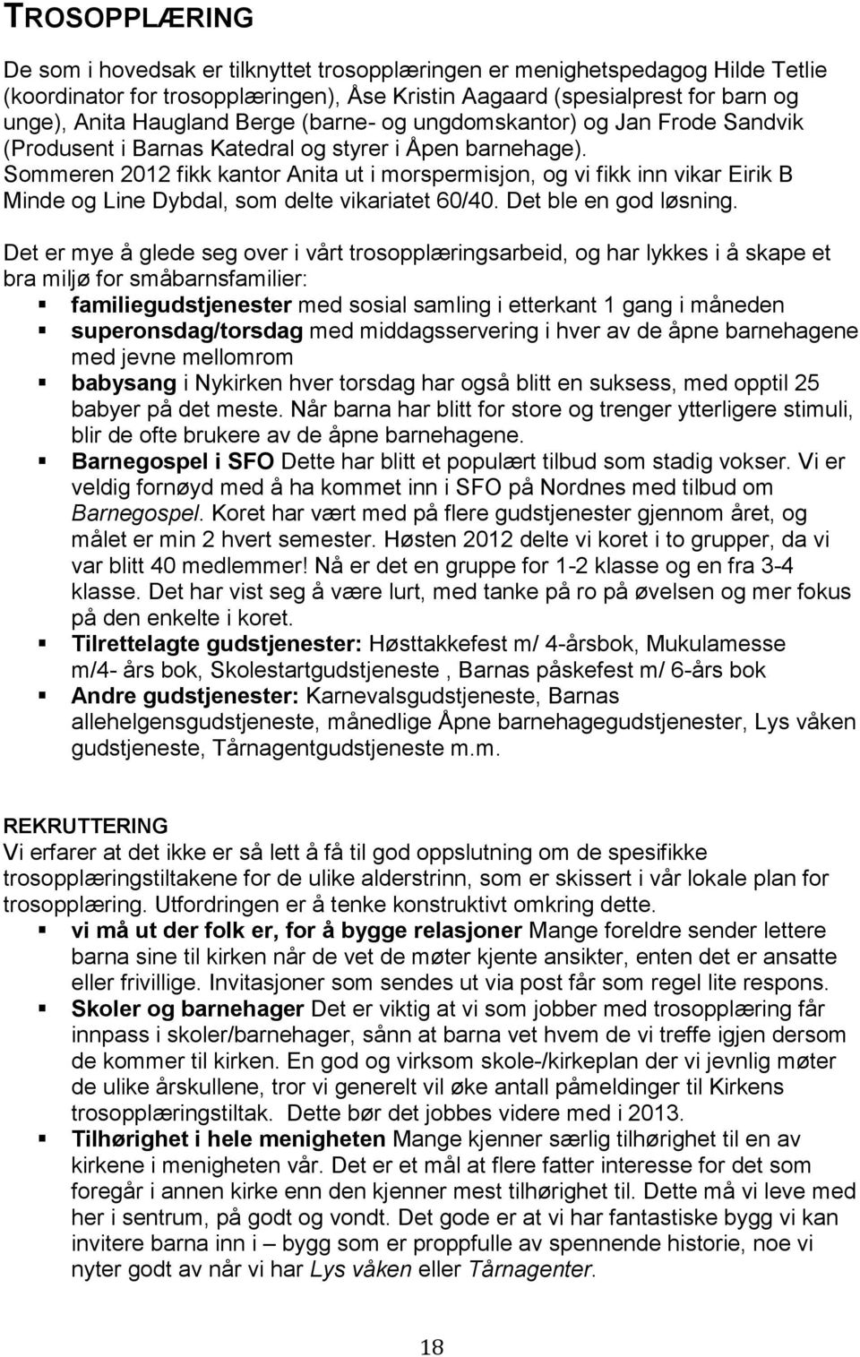 Sommeren 2012 fikk kantor Anita ut i morspermisjon, og vi fikk inn vikar Eirik B Minde og Line Dybdal, som delte vikariatet 60/40. Det ble en god løsning.