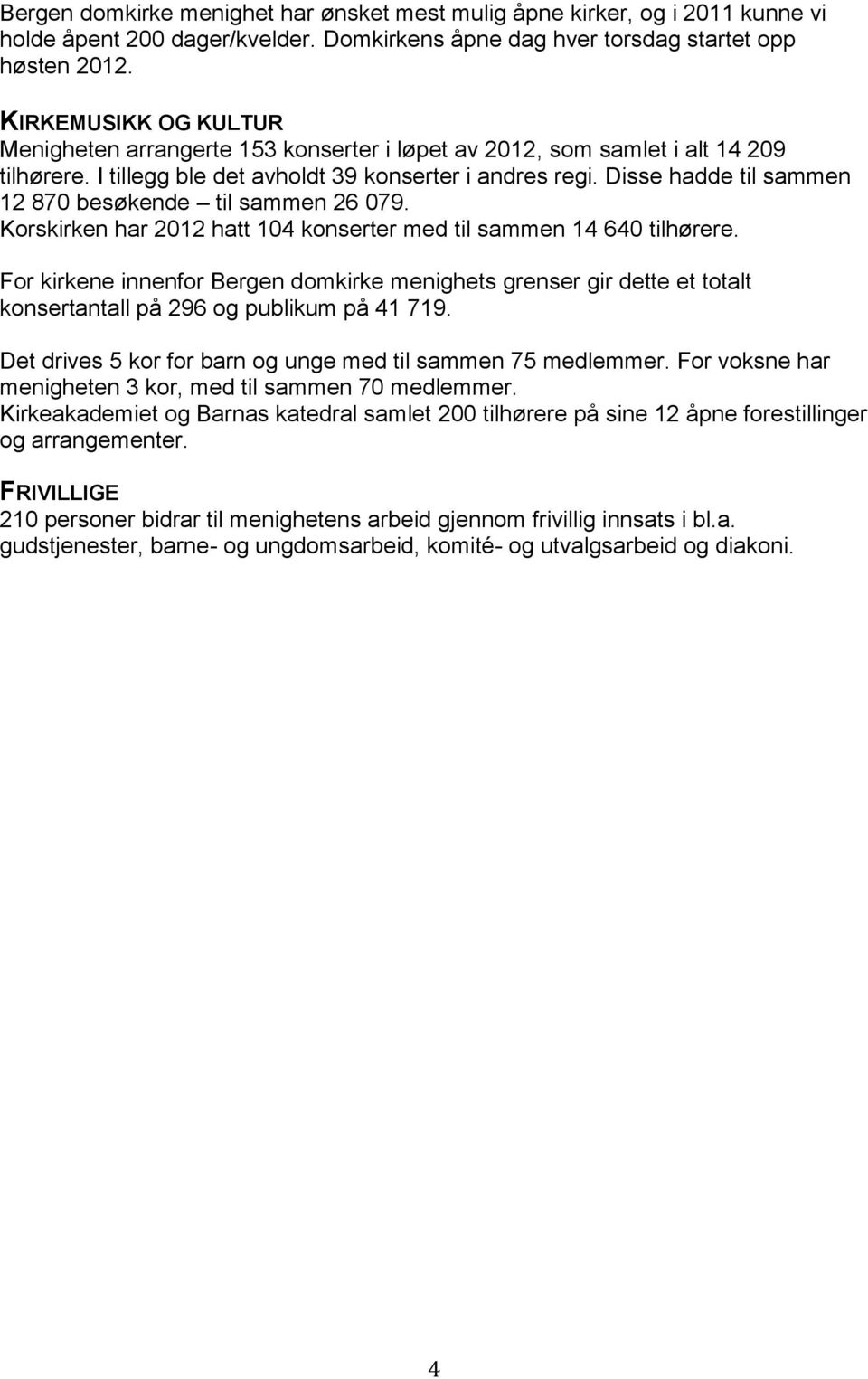 Disse hadde til sammen 12 870 besøkende til sammen 26 079. Korskirken har 2012 hatt 104 konserter med til sammen 14 640 tilhørere.