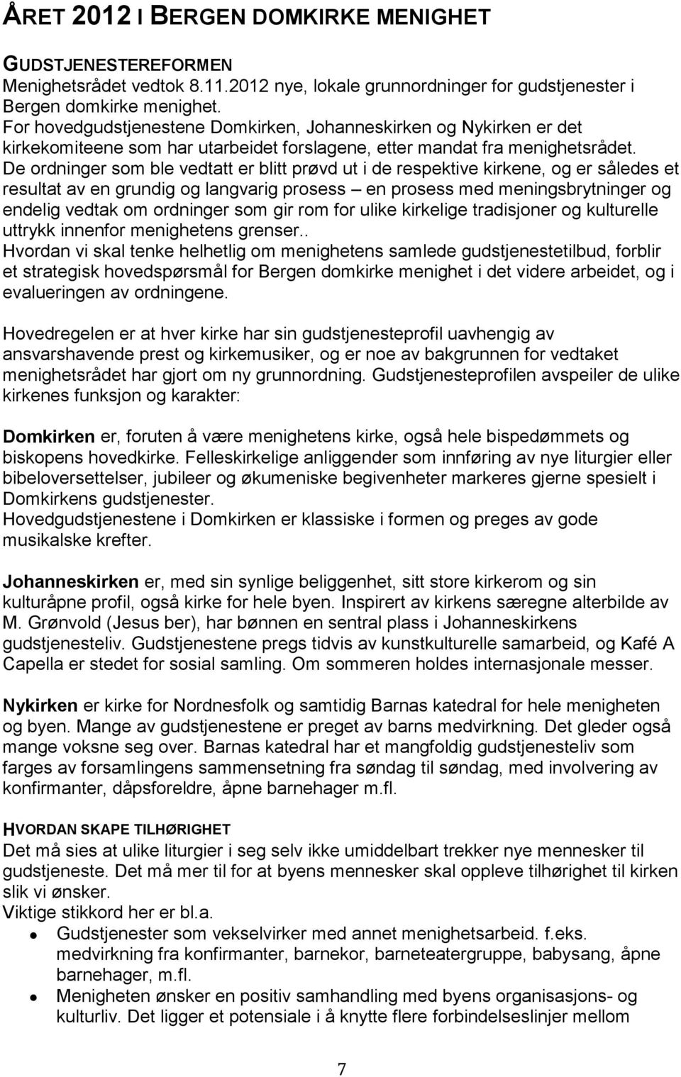 De ordninger som ble vedtatt er blitt prøvd ut i de respektive kirkene, og er således et resultat av en grundig og langvarig prosess en prosess med meningsbrytninger og endelig vedtak om ordninger