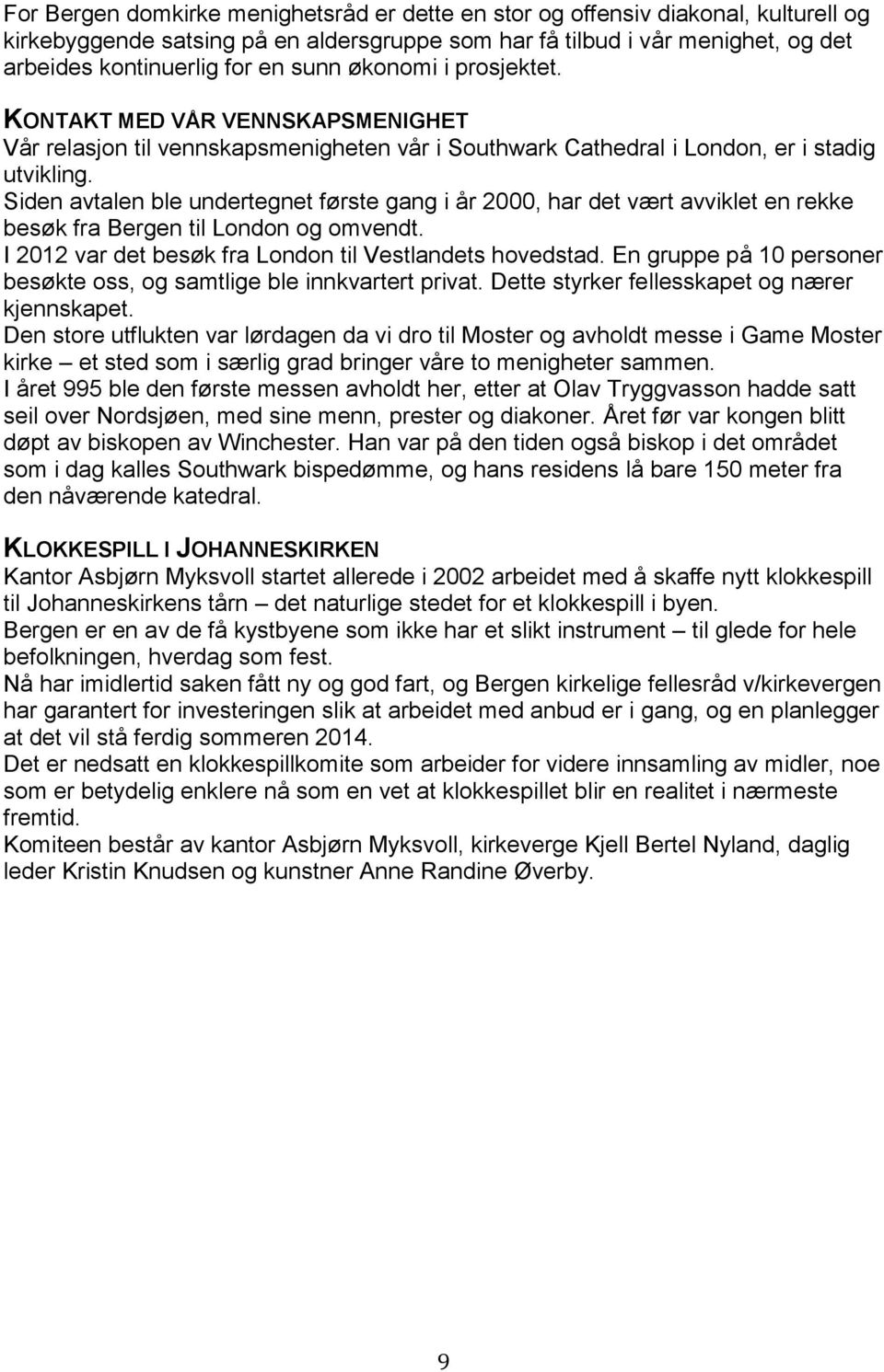 Siden avtalen ble undertegnet første gang i år 2000, har det vært avviklet en rekke besøk fra Bergen til London og omvendt. I 2012 var det besøk fra London til Vestlandets hovedstad.