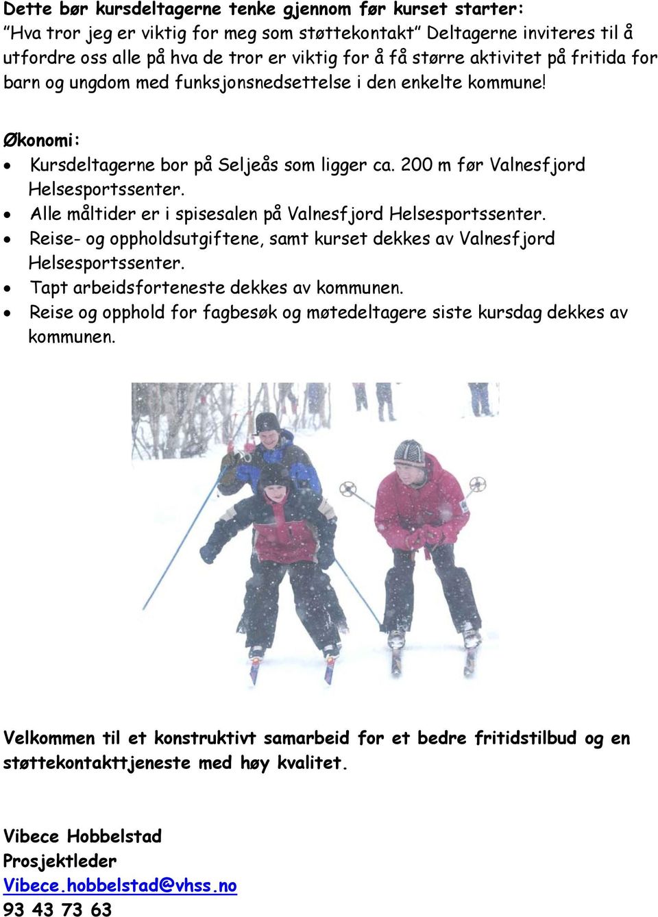 Alle måltider er i spisesalen på Valnesfjord Helsesportssenter. Reise- og oppholdsutgiftene, samt kurset dekkes av Valnesfjord Helsesportssenter. Tapt arbeidsforteneste dekkes av kommunen.