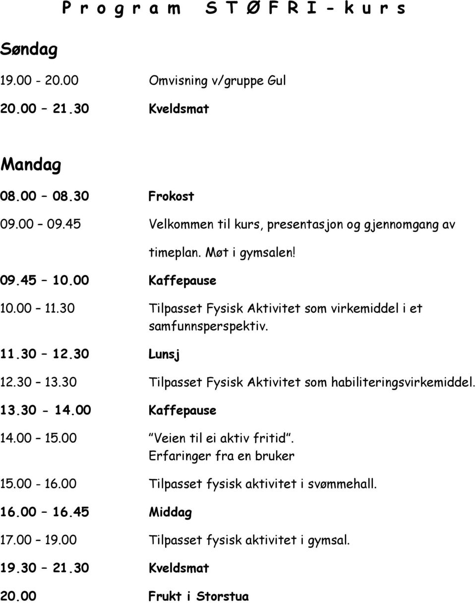 30 Tilpasset Fysisk Aktivitet som virkemiddel i et samfunnsperspektiv. 11.30 12.30 Lunsj 12.30 13.30 Tilpasset Fysisk Aktivitet som habiliteringsvirkemiddel. 13.30-14.