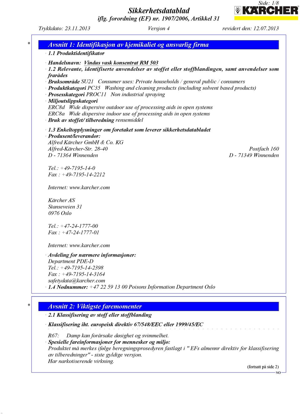 PC35 Washing and cleaning products (including solvent based products) Prosesskategori PROC11 Non industrial spraying Miljøutslippskategori ERC8d Wide dispersive outdoor use of processing aids in open