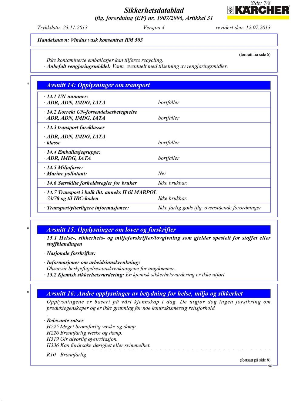 3 transport fareklasser ADR, ADN, IMDG, IATA klasse bortfaller 14.4 Emballasjegruppe: ADR, IMDG, IATA bortfaller 14.5 Miljøfarer: Marine pollutant: Nei 14.