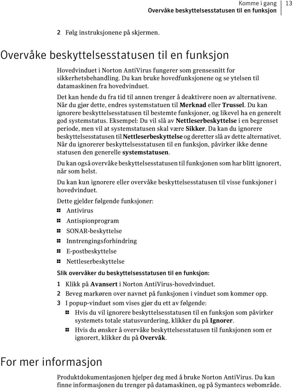 Du kan bruke hovedfunksjonene og se ytelsen til datamaskinen fra hovedvinduet. Det kan hende du fra tid til annen trenger å deaktivere noen av alternativene.