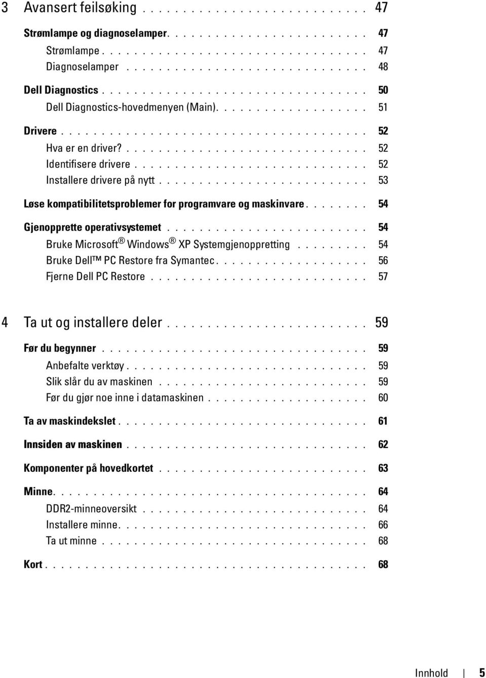 ............................ 52 Installere drivere på nytt.......................... 53 Løse kompatibilitetsproblemer for programvare og maskinvare........ 54 Gjenopprette operativsystemet.