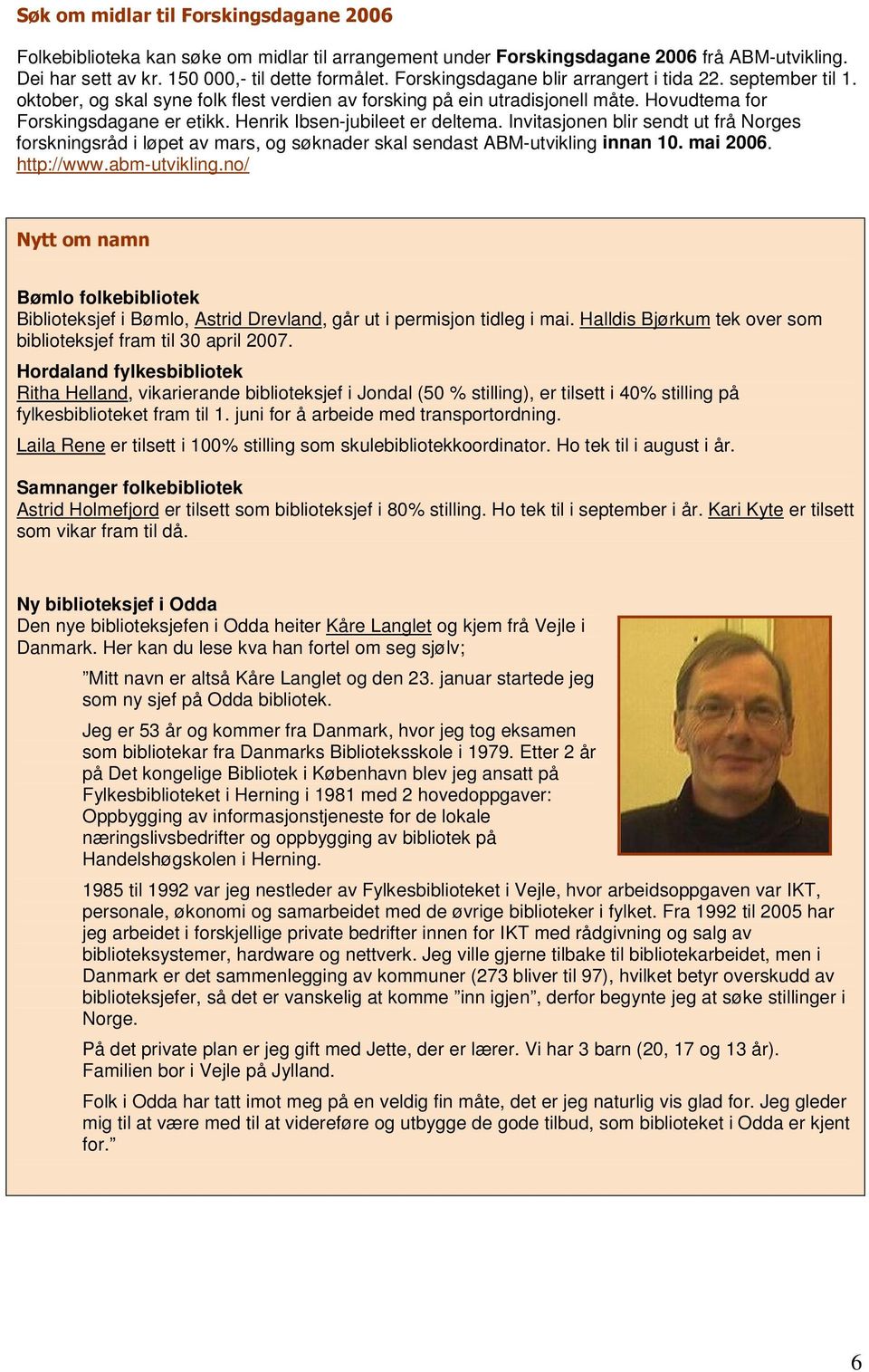 Invitasjonen blir sendt ut frå Norges forskningsråd i løpet av mars, og søknader skal sendast ABM-utvikling innan 10. mai 2006. http://www.abm-utvikling.