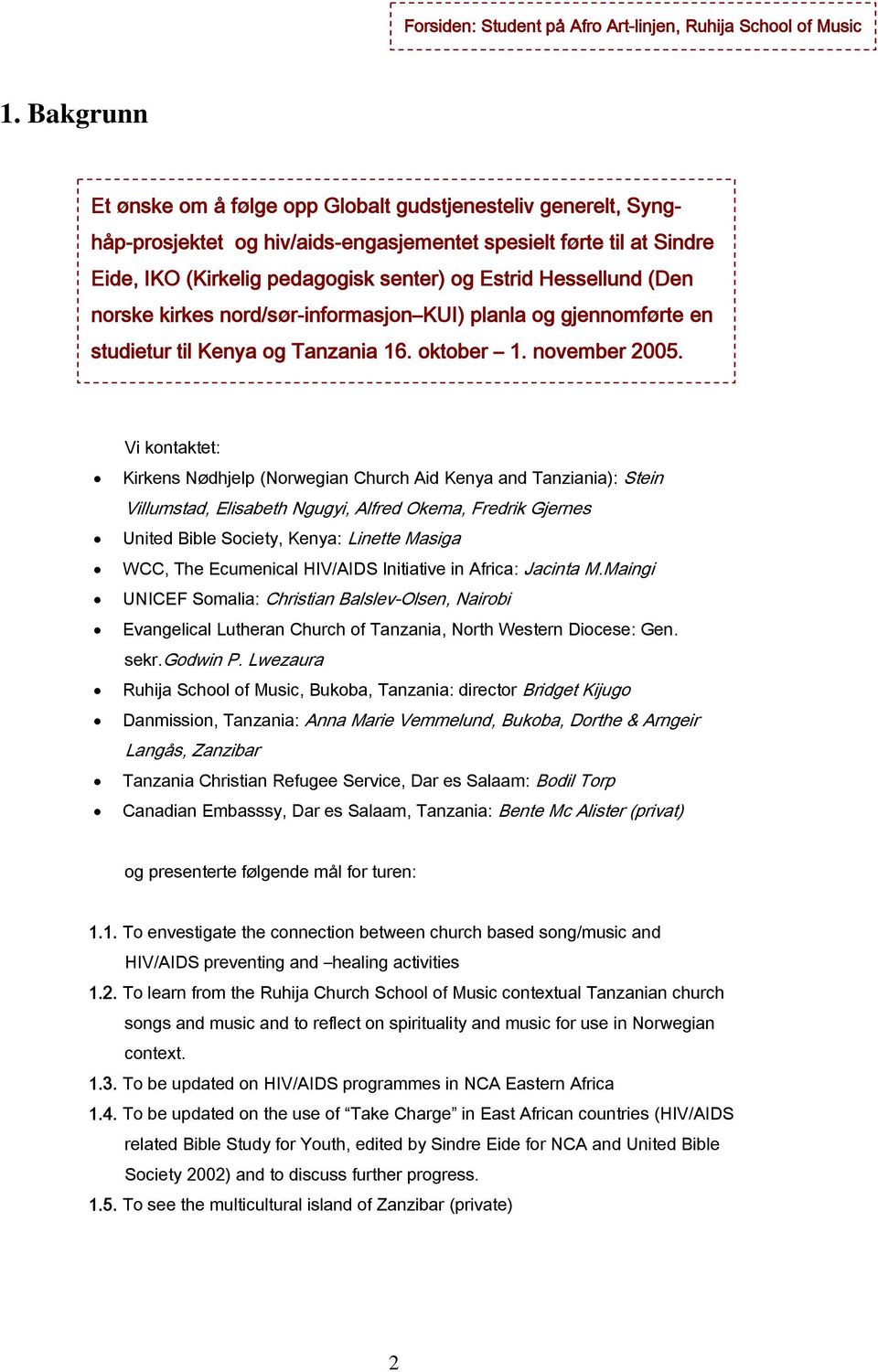 Hessellund (Den norske kirkes nord/sør-informasjon KUI) planla og gjennomførte en studietur til Kenya og Tanzania 16. oktober 1. november 2005.