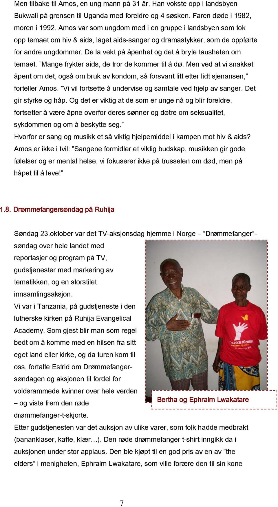 De la vekt på åpenhet og det å bryte tausheten om temaet. Mange frykter aids, de tror de kommer til å dø.