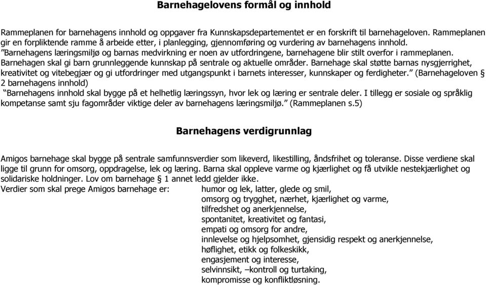 Barnehagens læringsmiljø og barnas medvirkning er noen av utfordringene, barnehagene blir stilt overfor i rammeplanen. Barnehagen skal gi barn grunnleggende kunnskap på sentrale og aktuelle områder.