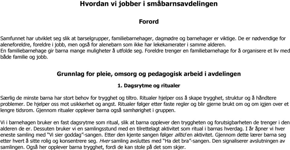 Foreldre trenger en familiebarnehage for å organisere et liv med både familie og jobb. Grunnlag for pleie, omsorg og pedagogisk arbeid i avdelingen 1.