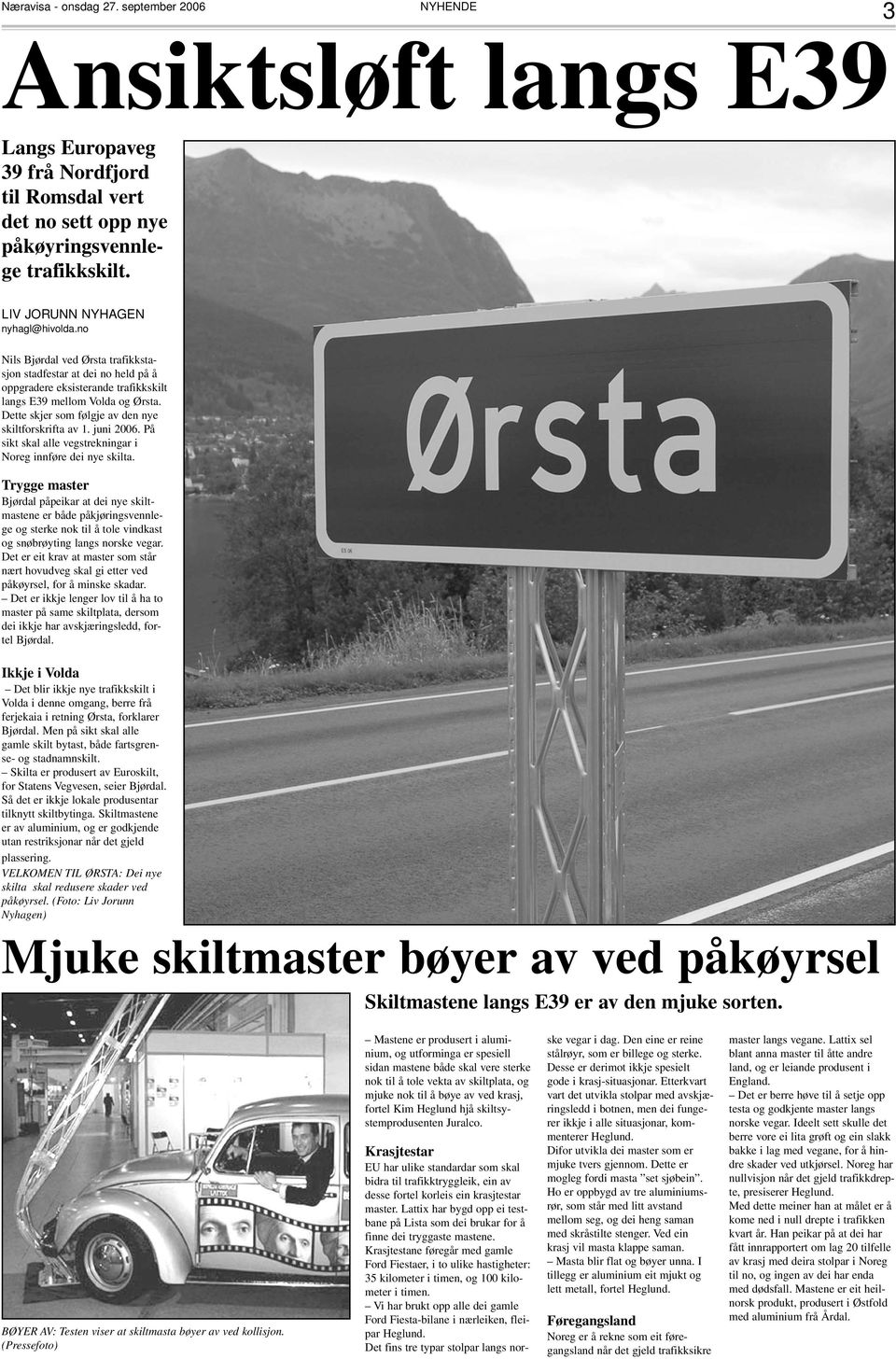 Dette skjer som følgje av den nye skiltforskrifta av 1. juni 2006. På sikt skal alle vegstrekningar i Noreg innføre dei nye skilta.