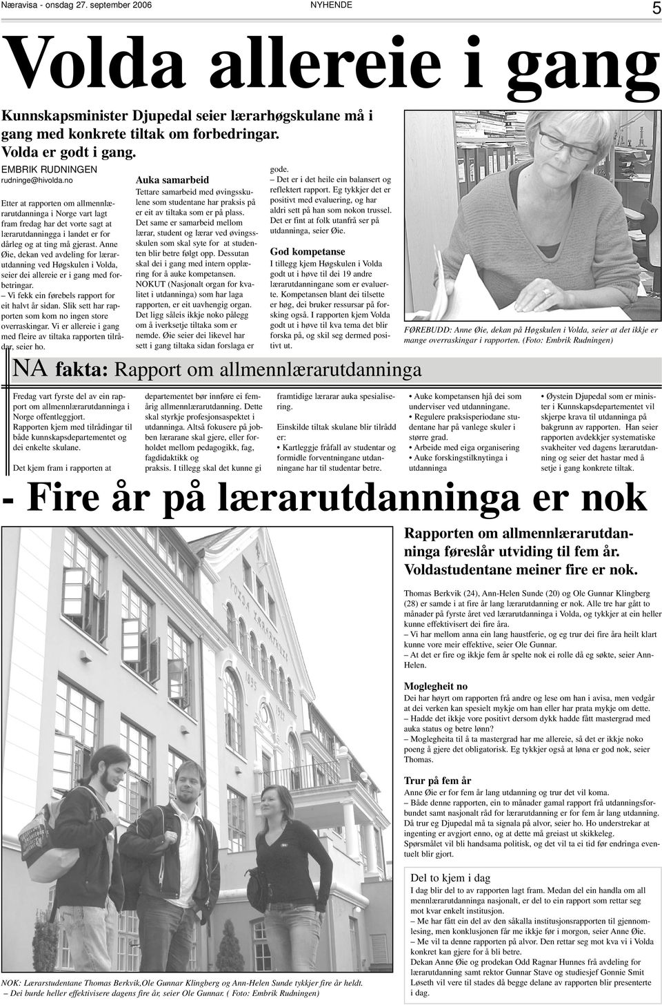 Anne Øie, dekan ved avdeling for lærarutdanning ved Høgskulen i Volda, seier dei allereie er i gang med forbetringar. Vi fekk ein førebels rapport for eit halvt år sidan.