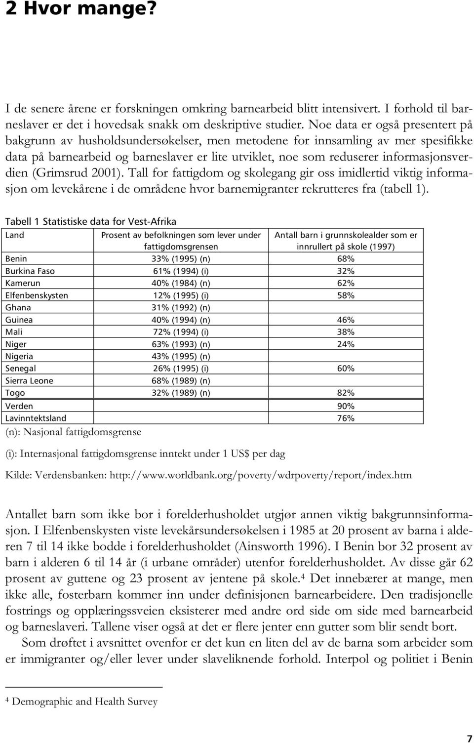 informasjonsverdien (Grimsrud 2001). Tall for fattigdom og skolegang gir oss imidlertid viktig informasjon om levekårene i de områdene hvor barnemigranter rekrutteres fra (tabell 1).